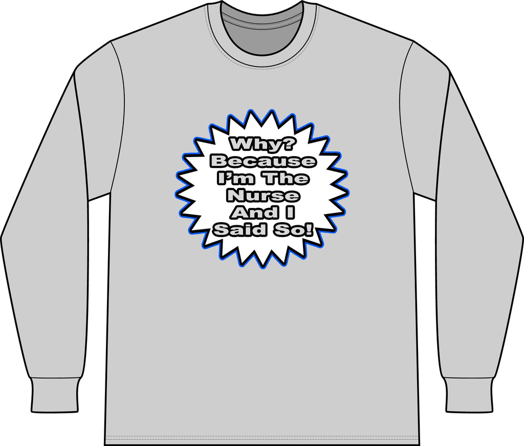Nurse...Because I Said So - Unisex Long Sleeve T-Shirt