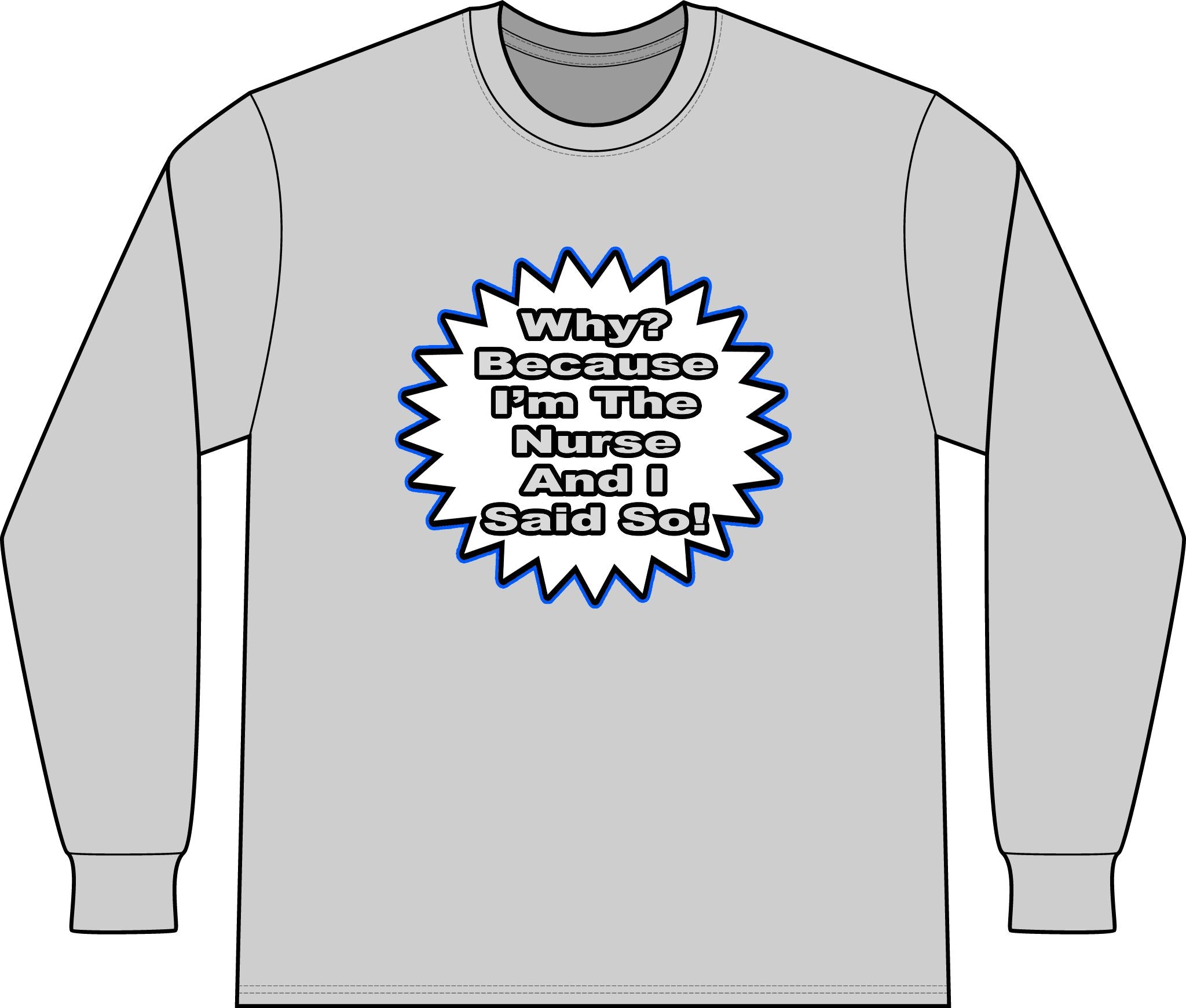 Nurse...Because I Said So - Unisex Long Sleeve T-Shirt