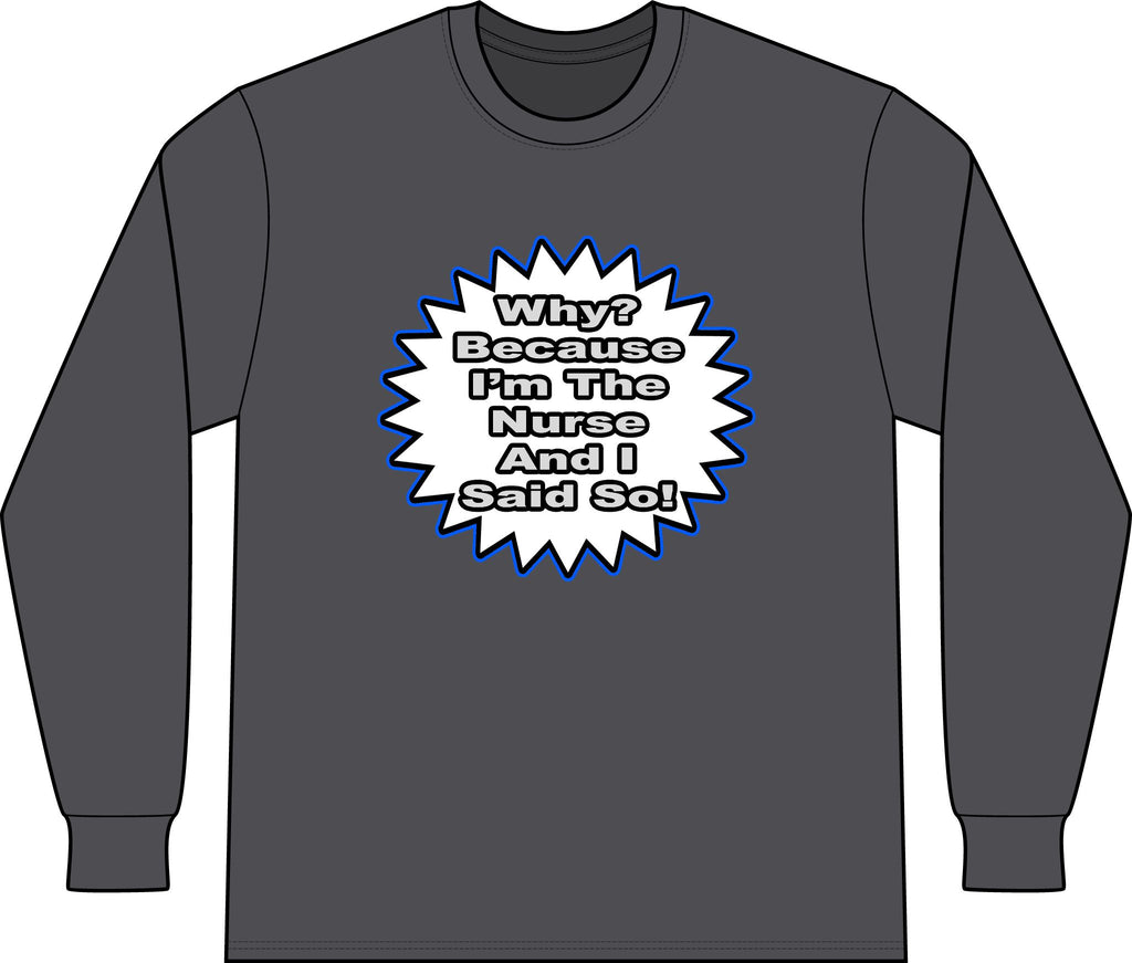 Nurse...Because I Said So - Unisex Long Sleeve T-Shirt
