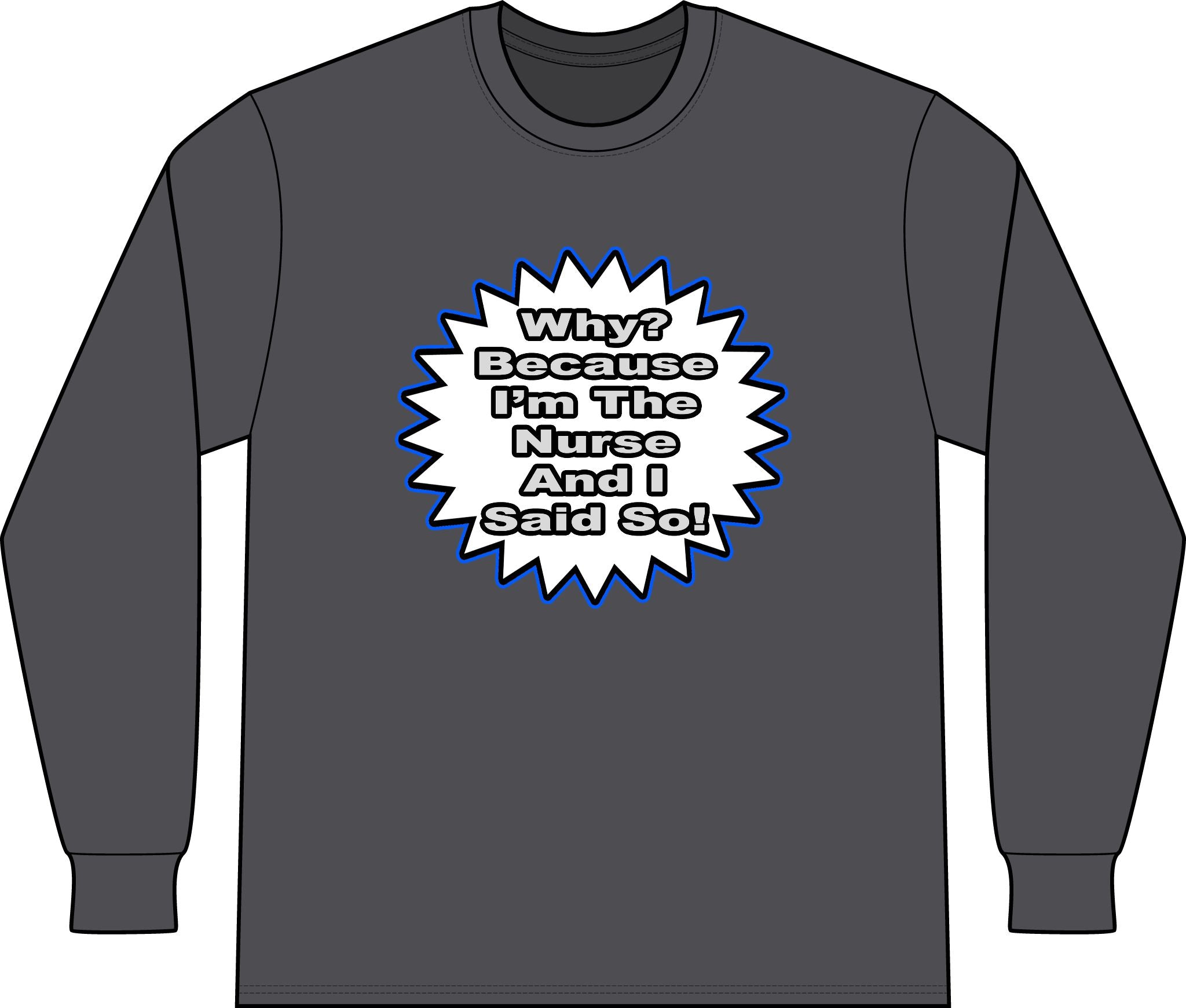 Nurse...Because I Said So - Unisex Long Sleeve T-Shirt