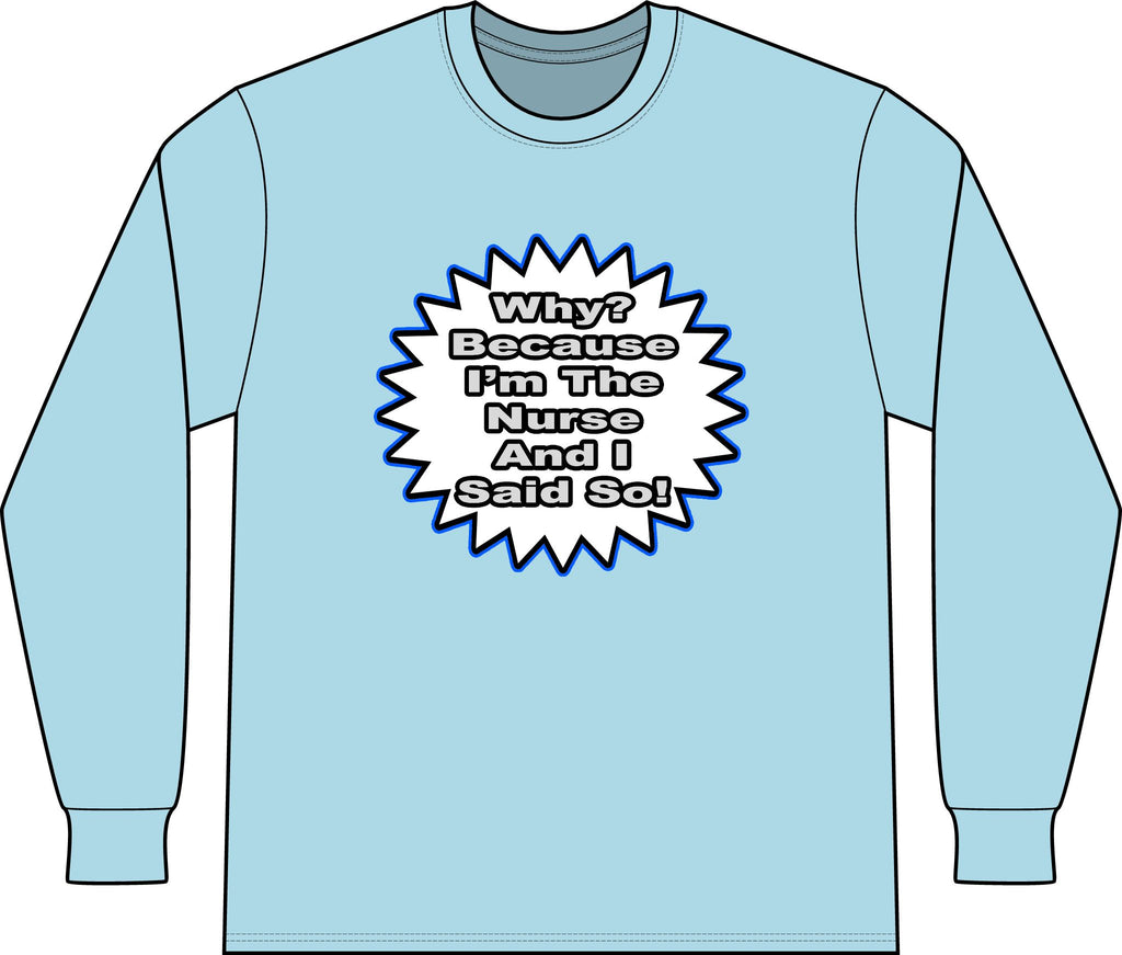 Nurse...Because I Said So - Unisex Long Sleeve T-Shirt