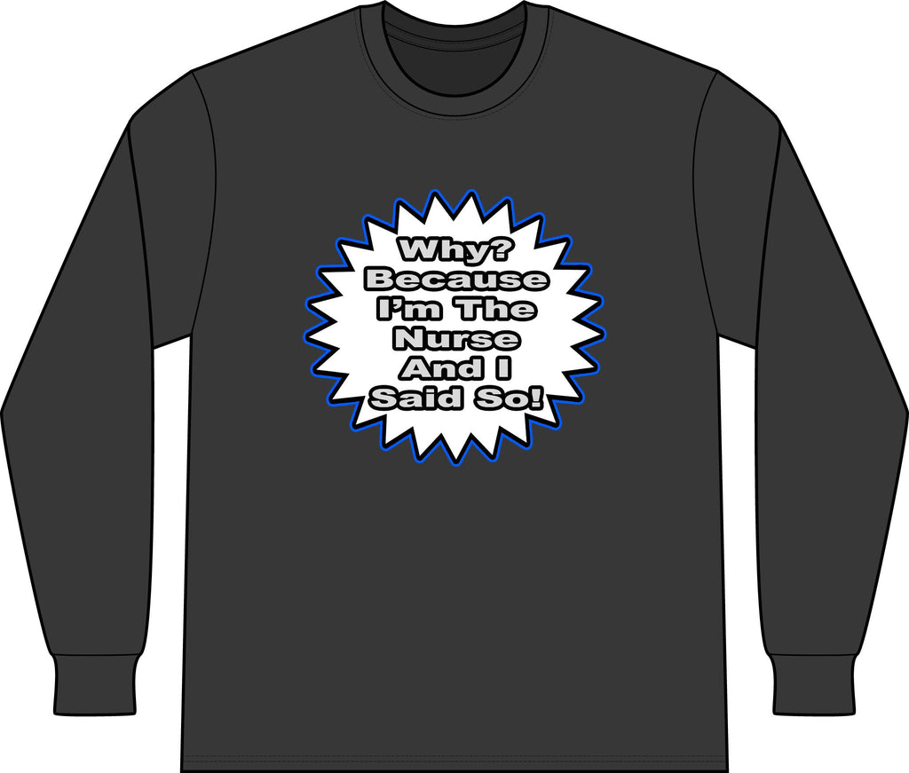 Nurse...Because I Said So - Unisex Long Sleeve T-Shirt