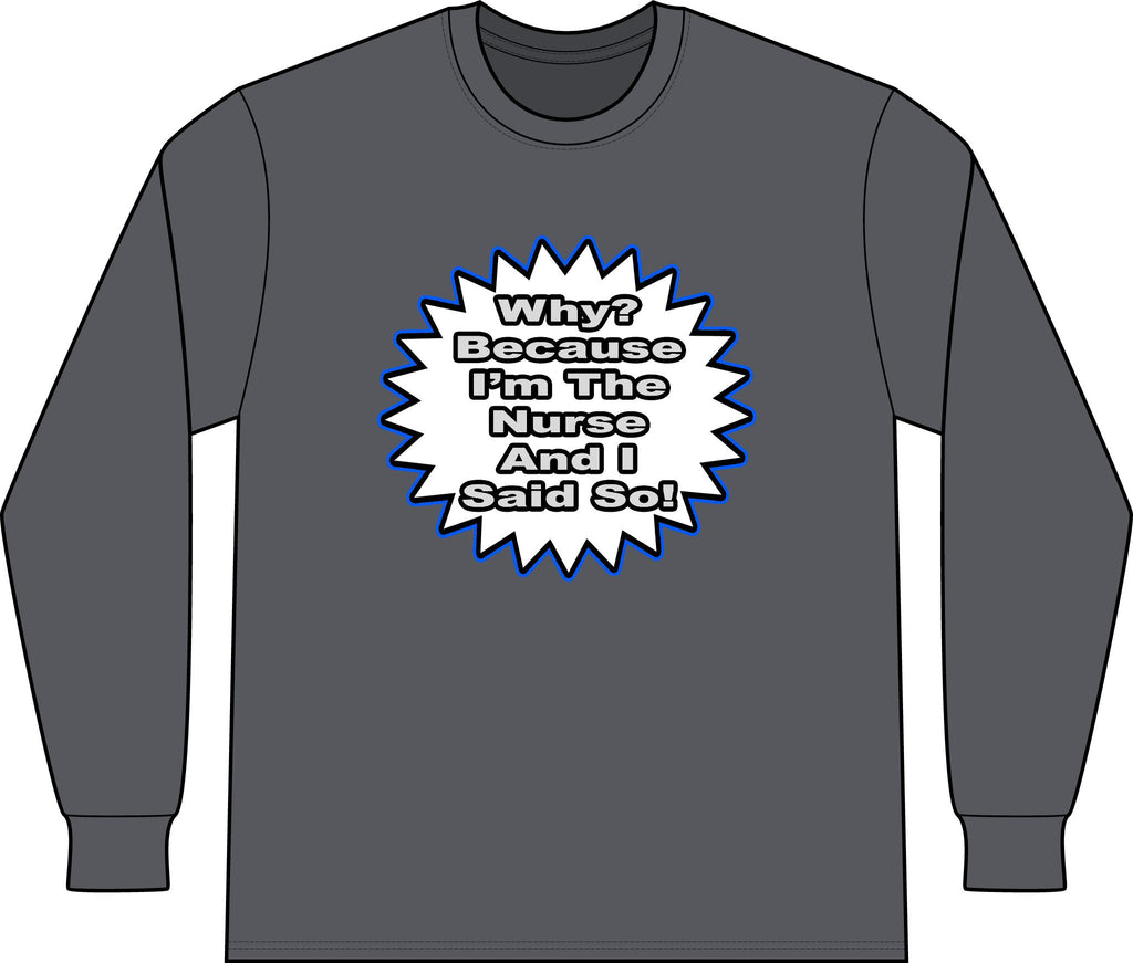 Nurse...Because I Said So - Unisex Long Sleeve T-Shirt