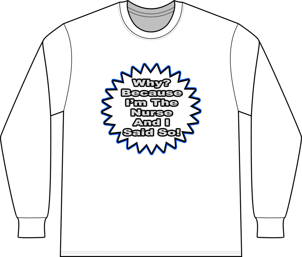 Nurse...Because I Said So - Unisex Long Sleeve T-Shirt