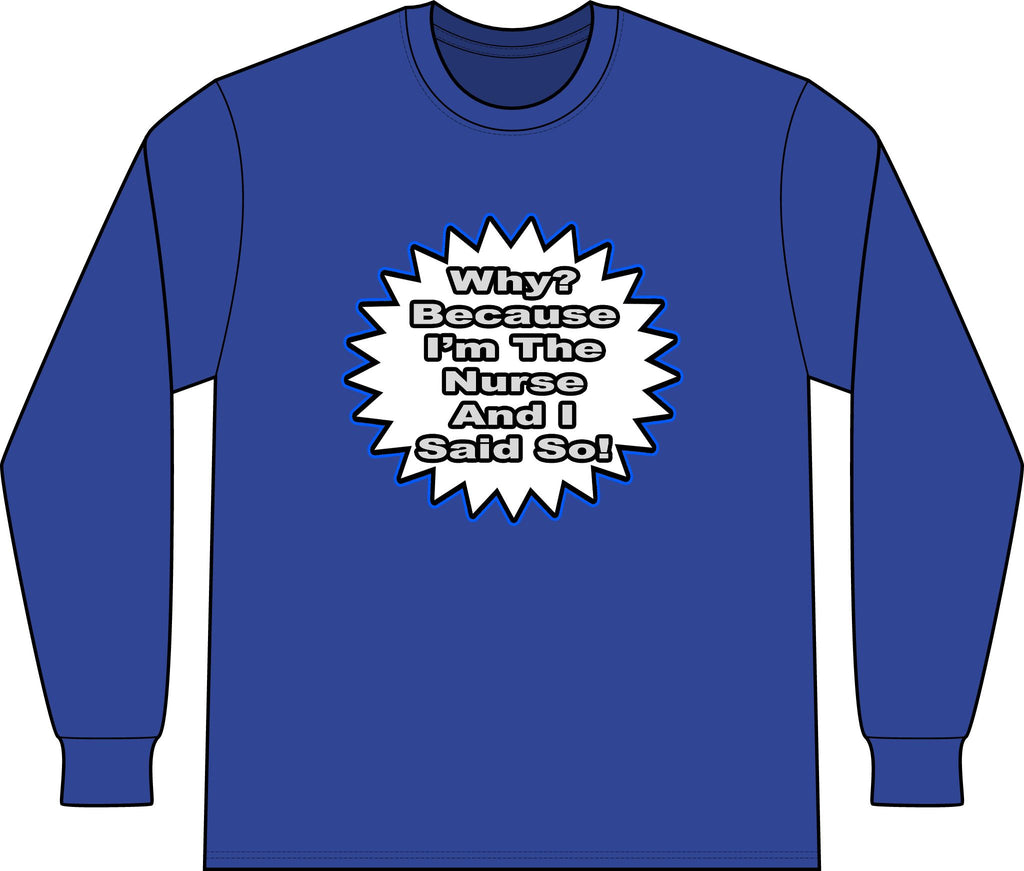 Nurse...Because I Said So - Unisex Long Sleeve T-Shirt