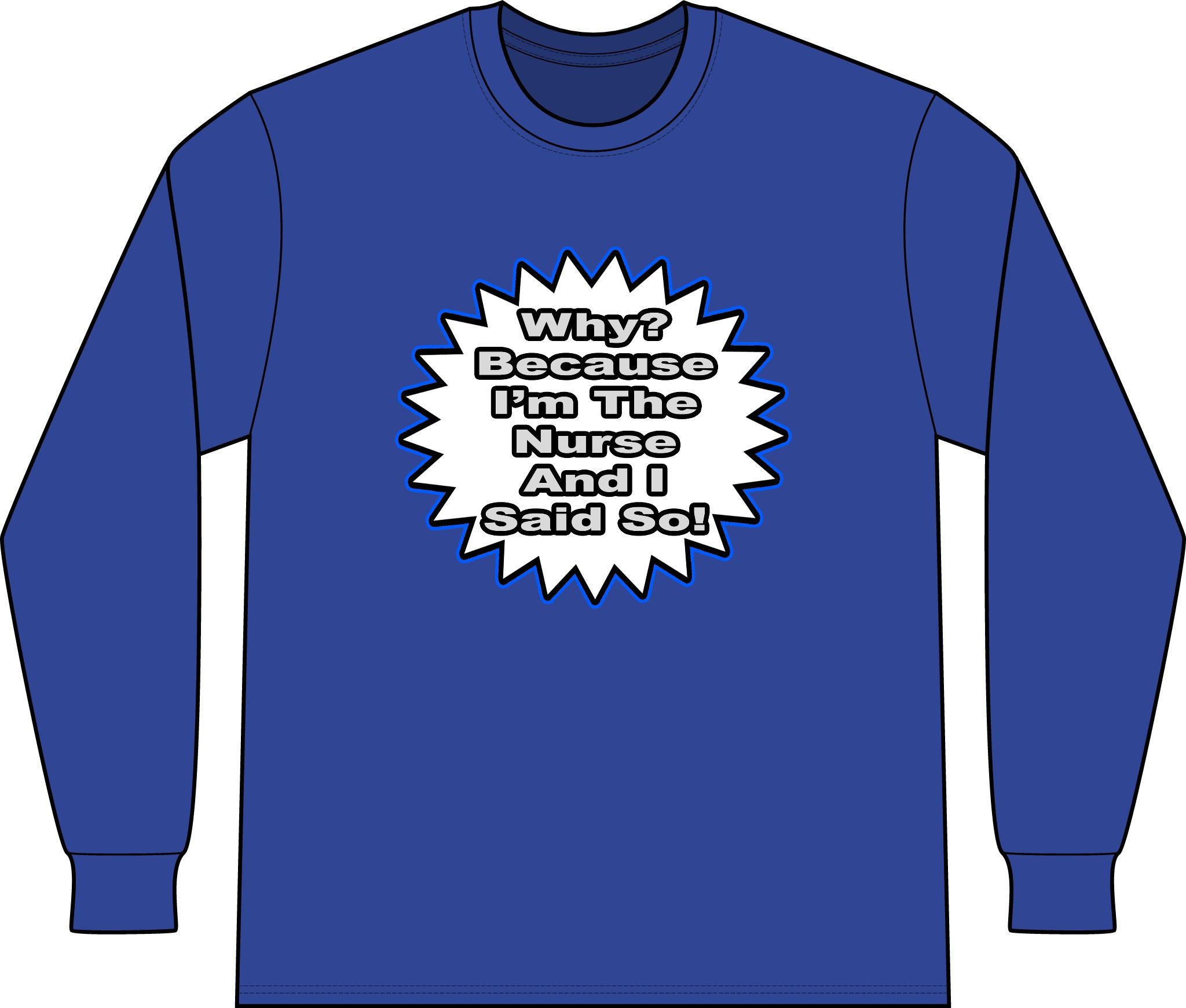 Nurse...Because I Said So - Unisex Long Sleeve T-Shirt
