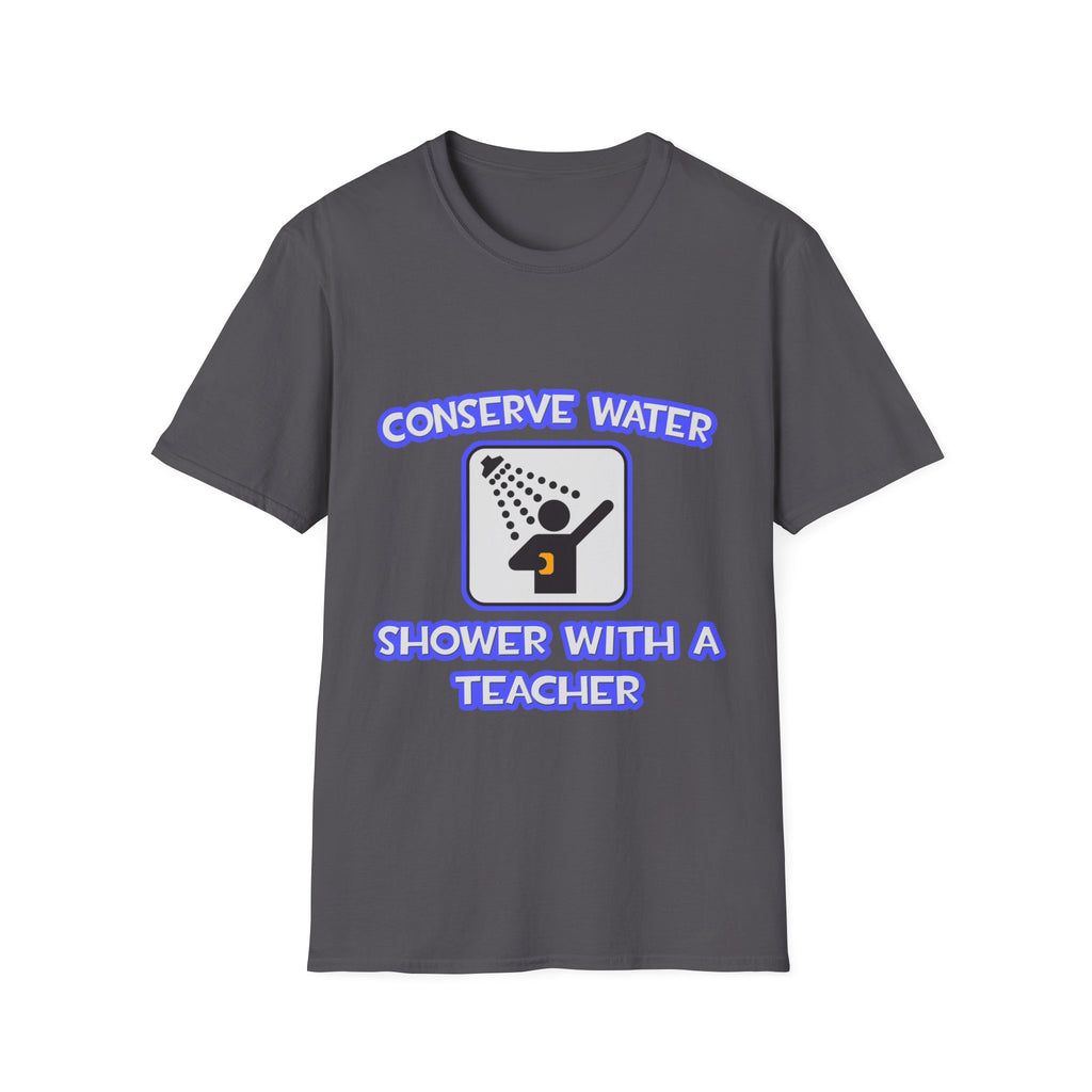 Conserve Water .. Shower With a Teacher - Unisex Softstyle T-Shirt