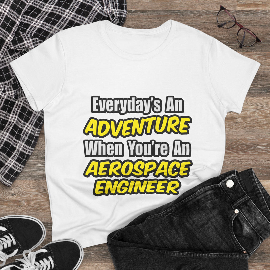 Everyday's An Adventure...Aerospace Engineer - Women's Midweight Cotton Tee
