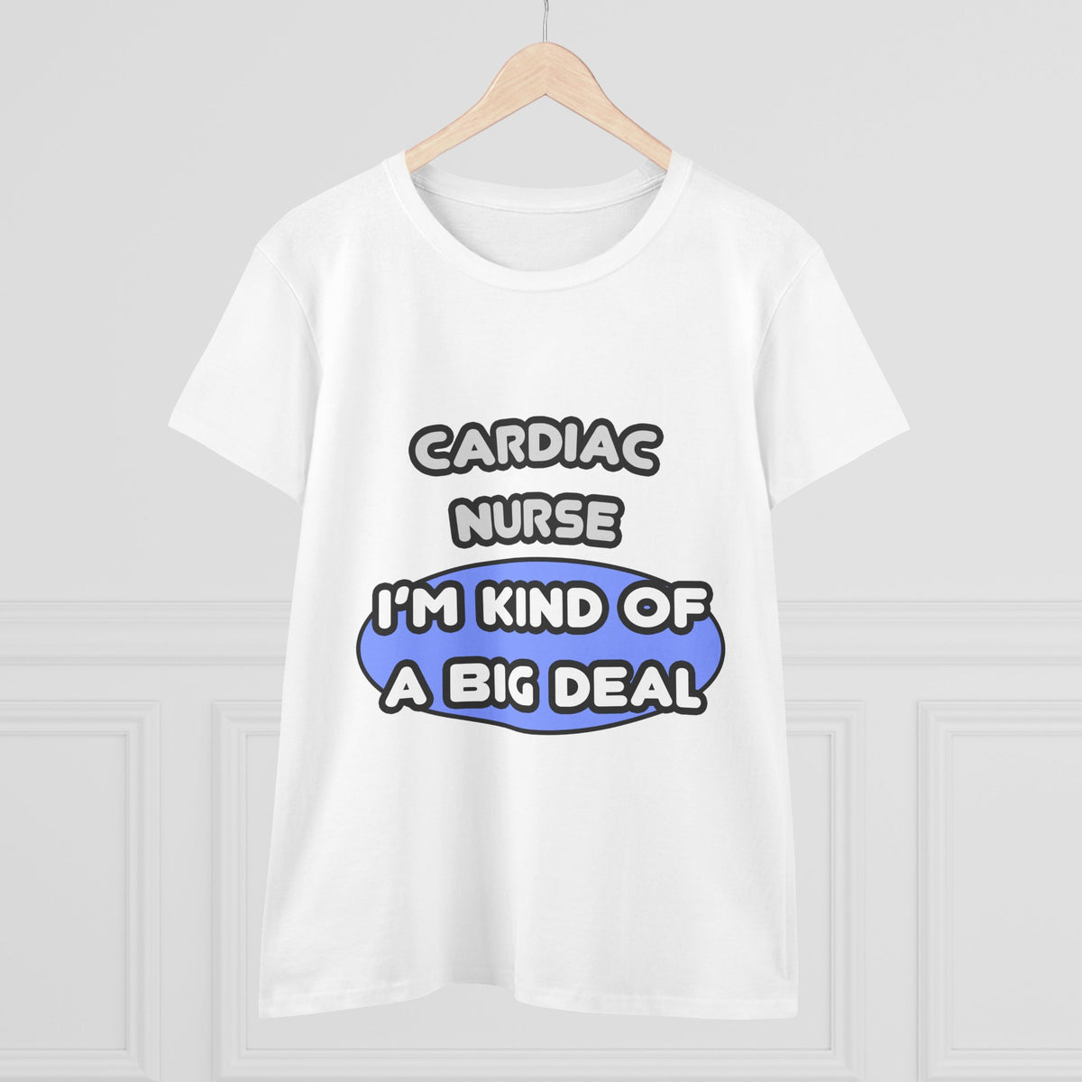 Cardiac Nurse ... I'm Kind of a Big Deal - Women's Midweight Cotton Tee