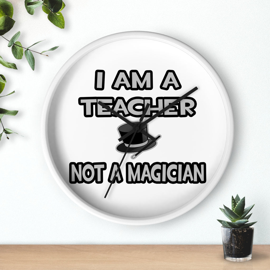 I Am A Teacher ... Not A Magician - Wall Clock