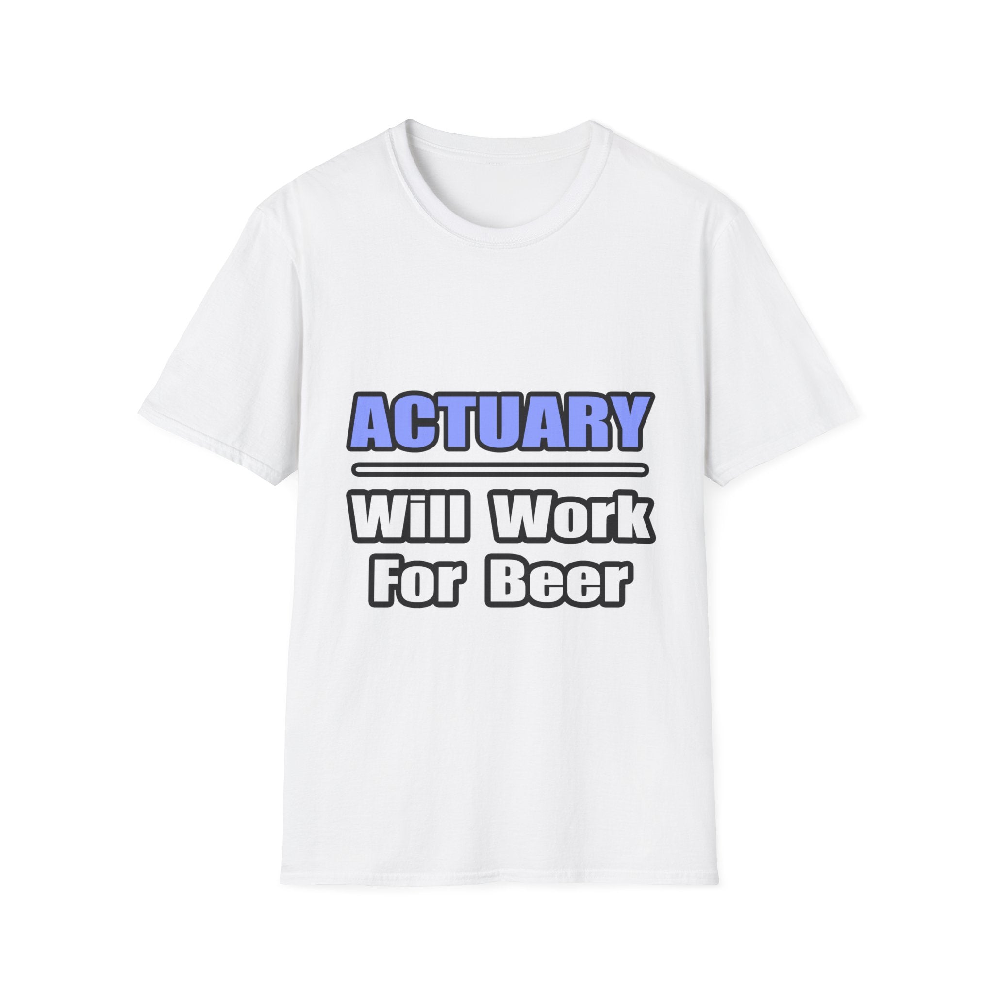 Actuary...Will Work For Beer - Unisex Softstyle T-Shirt