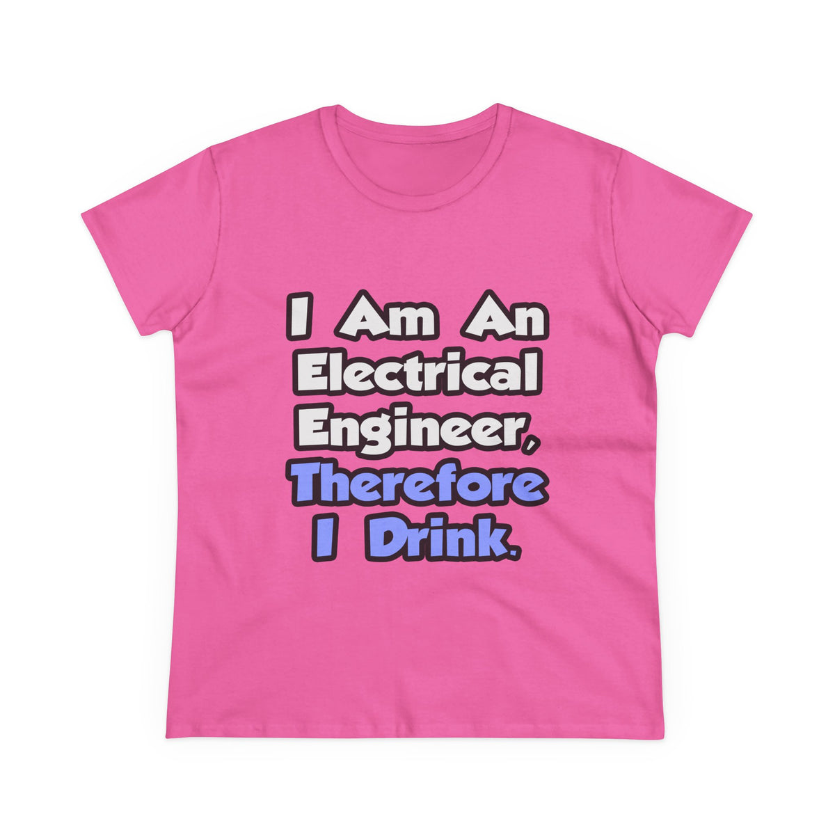 I Am An Electrical Engineer, Therefore I Drink - Women's Midweight Cotton Tee
