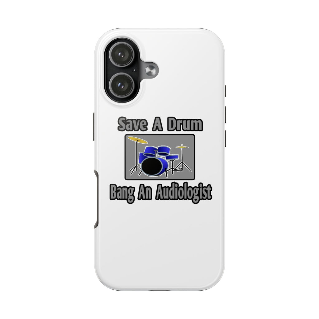 Save a Drum...Bang an Audiologist - Tough Phone Cases