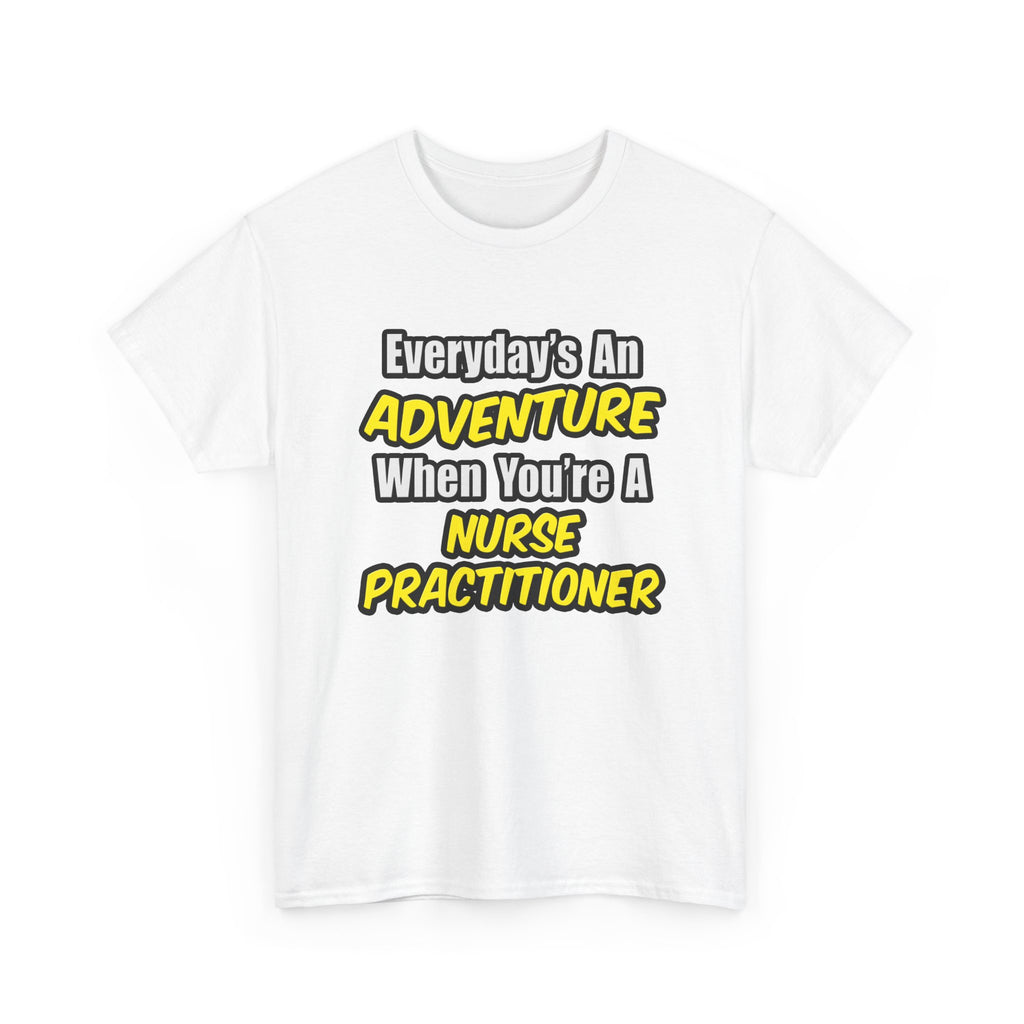 Everyday's An Adventure...Nurse Practitioner - Unisex Heavy Cotton Tee