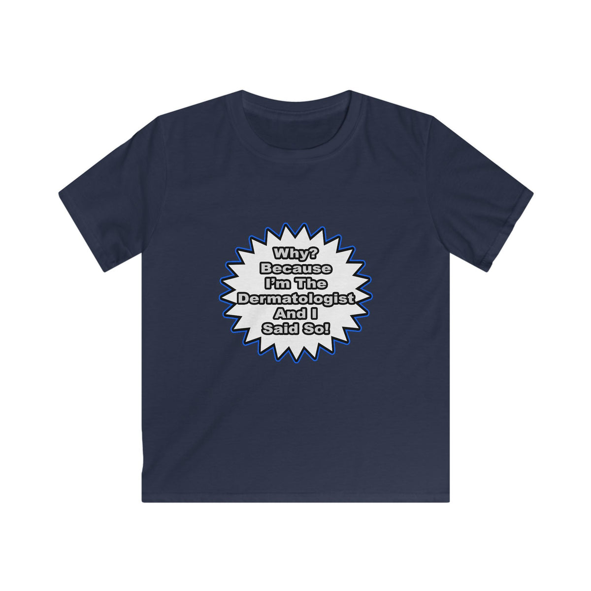 Dermatologist...Because I Said So - Kids Softstyle Tee