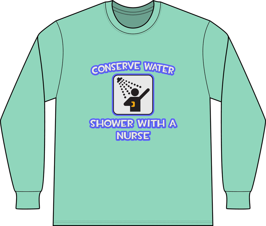Conserve Water .. Shower With a Nurse - Unisex Long Sleeve T-Shirt