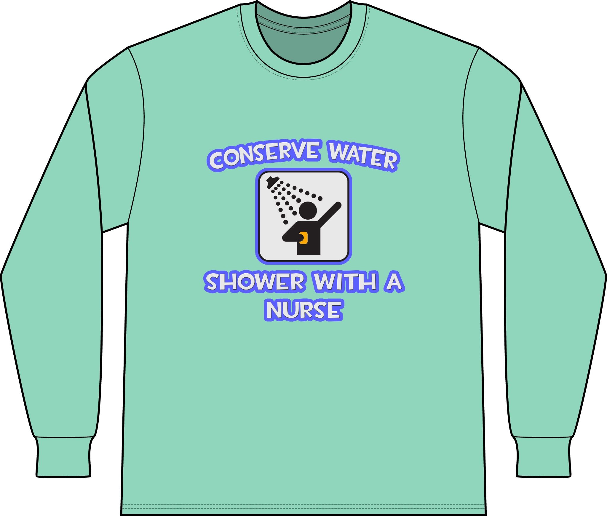 Conserve Water .. Shower With a Nurse - Unisex Long Sleeve T-Shirt