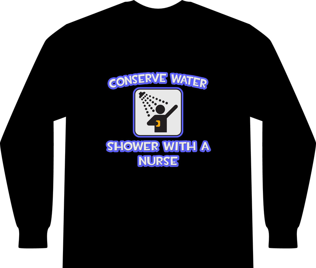 Conserve Water .. Shower With a Nurse - Unisex Long Sleeve T-Shirt