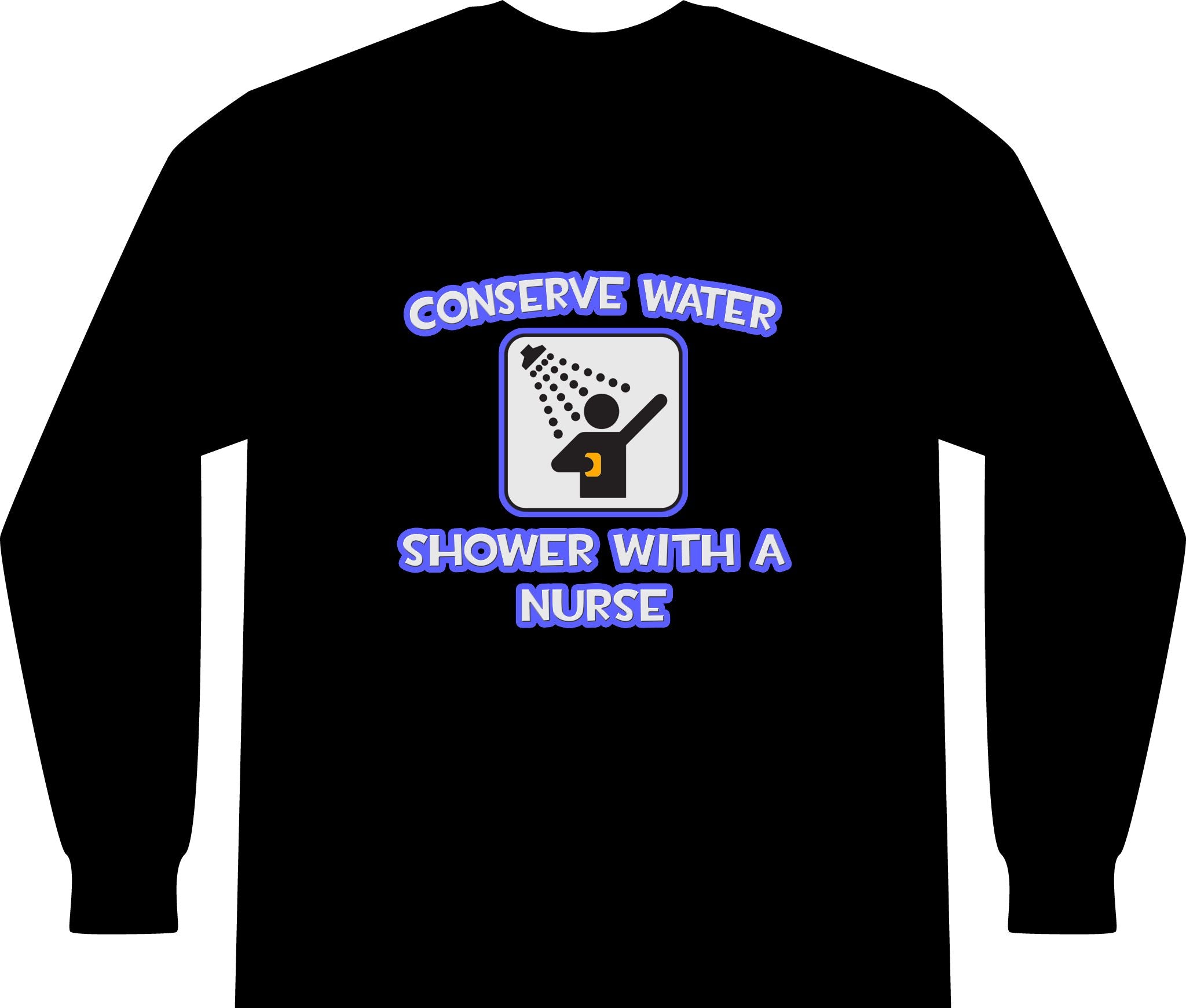Conserve Water .. Shower With a Nurse - Unisex Long Sleeve T-Shirt