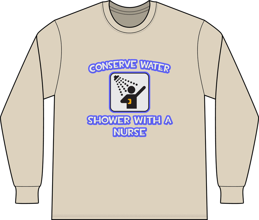 Conserve Water .. Shower With a Nurse - Unisex Long Sleeve T-Shirt