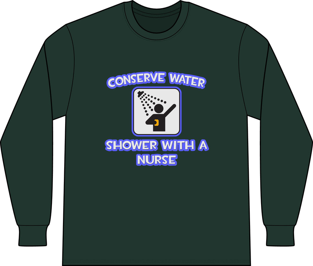 Conserve Water .. Shower With a Nurse - Unisex Long Sleeve T-Shirt