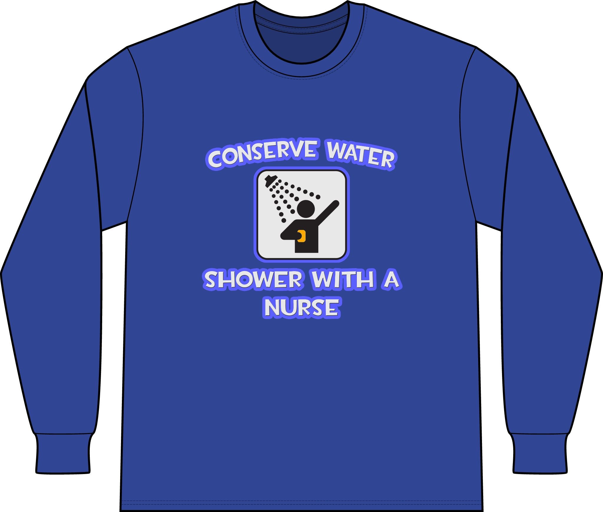 Conserve Water .. Shower With a Nurse - Unisex Long Sleeve T-Shirt