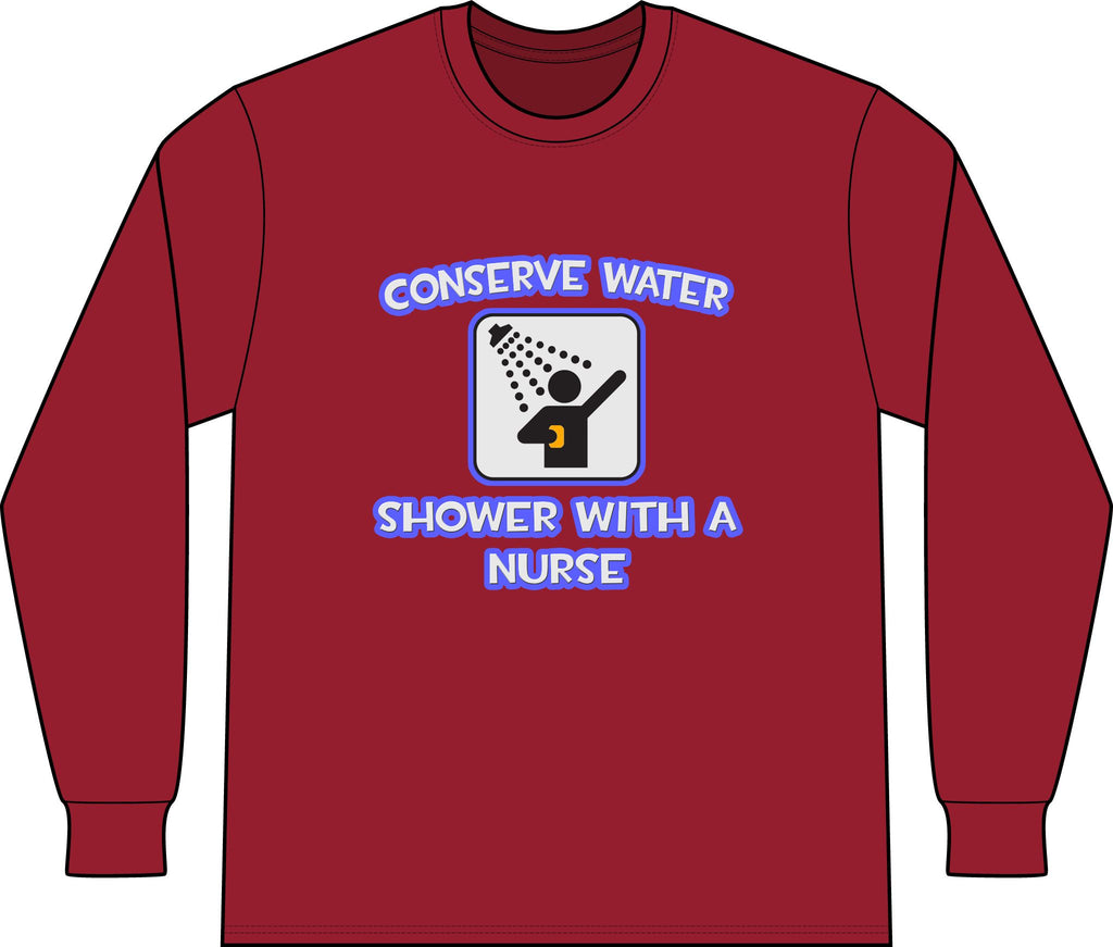 Conserve Water .. Shower With a Nurse - Unisex Long Sleeve T-Shirt