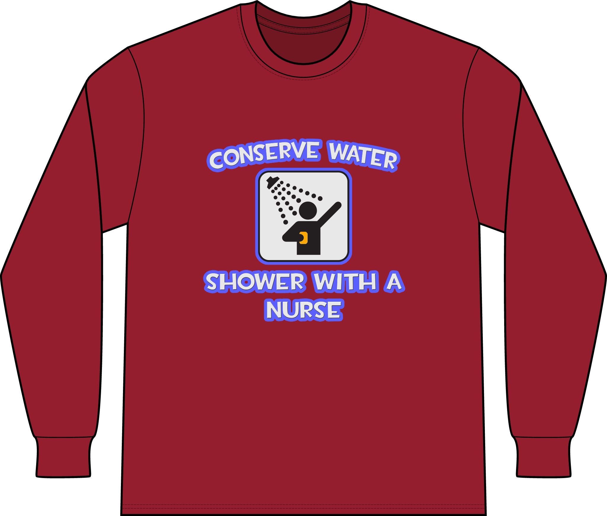 Conserve Water .. Shower With a Nurse - Unisex Long Sleeve T-Shirt