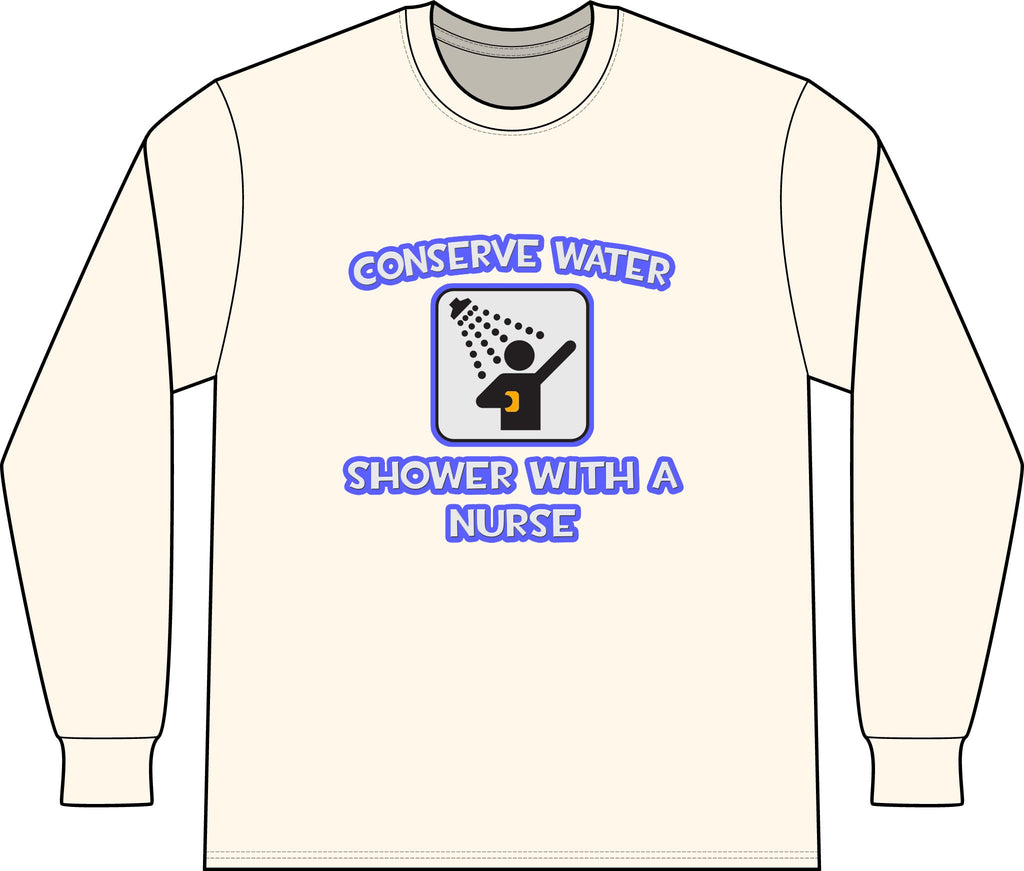 Conserve Water .. Shower With a Nurse - Unisex Long Sleeve T-Shirt