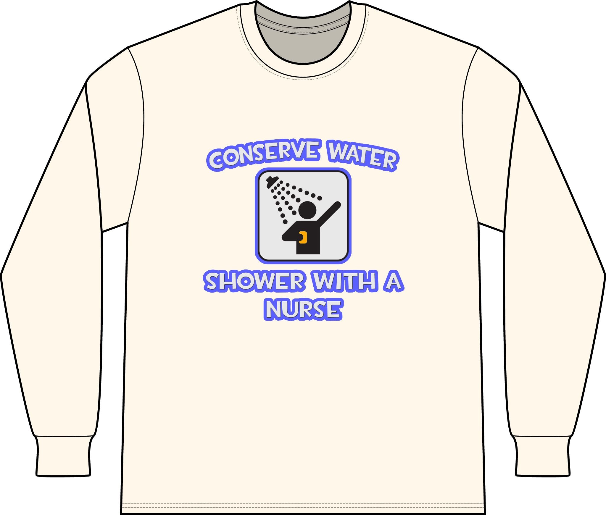 Conserve Water .. Shower With a Nurse - Unisex Long Sleeve T-Shirt