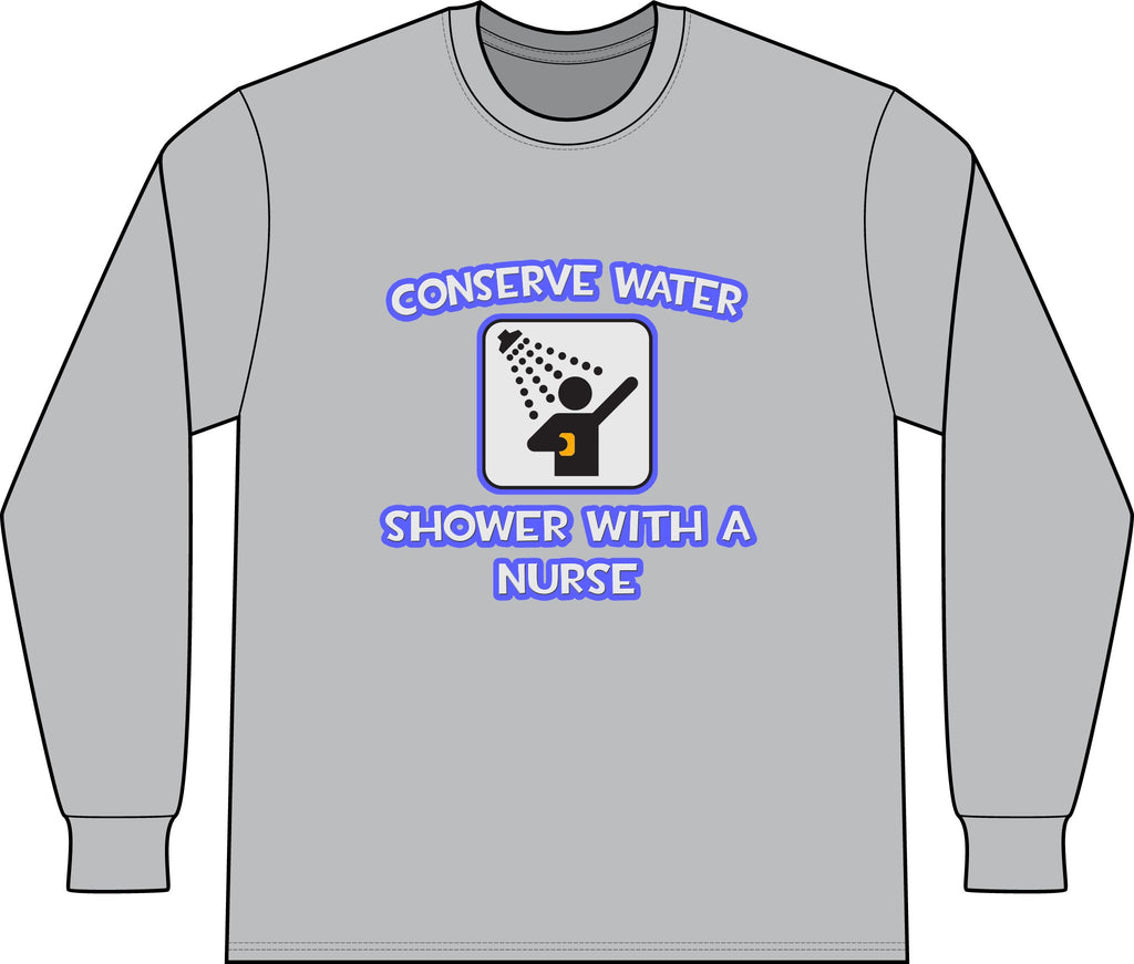 Conserve Water .. Shower With a Nurse - Unisex Long Sleeve T-Shirt