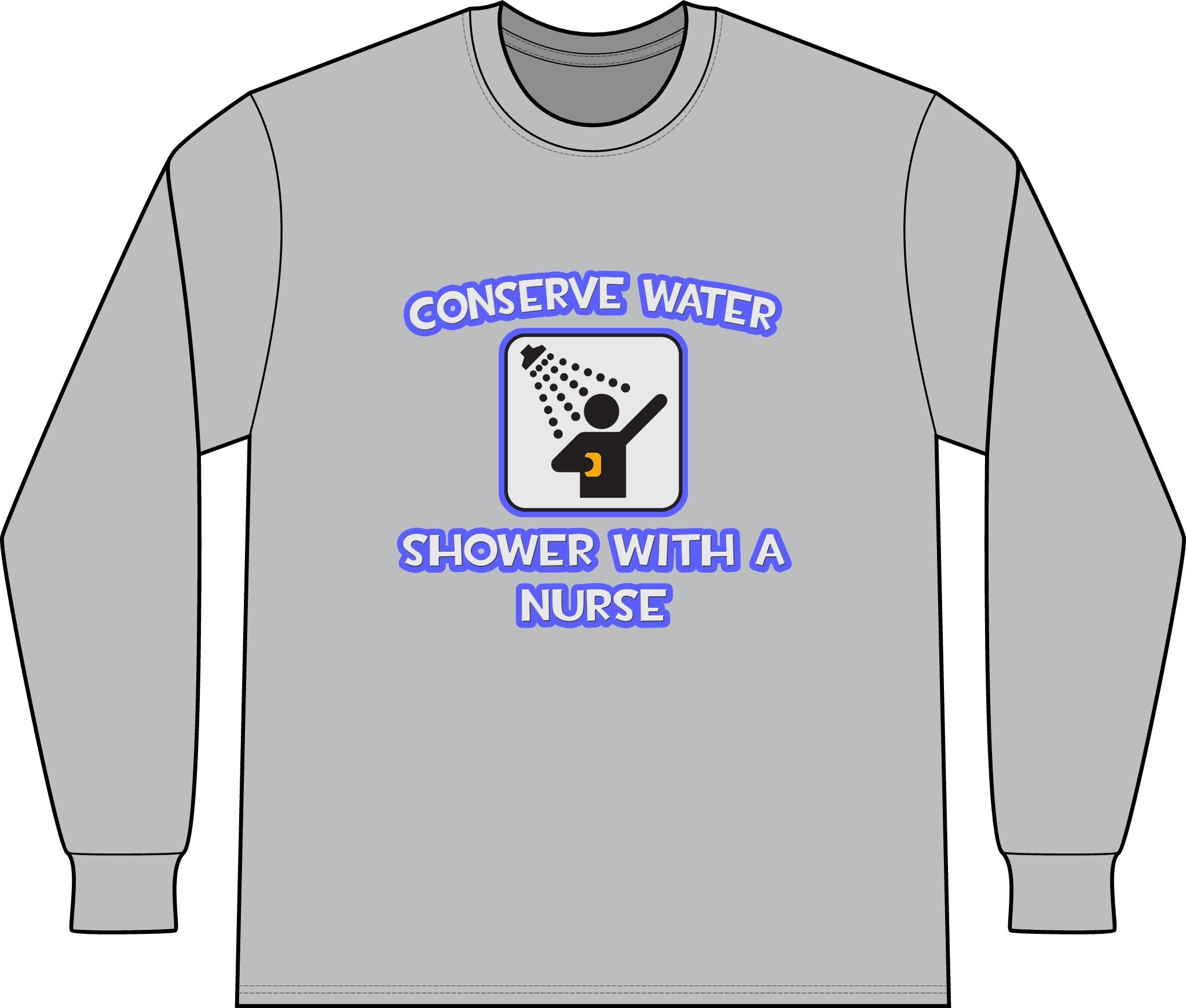 Conserve Water .. Shower With a Nurse - Unisex Long Sleeve T-Shirt