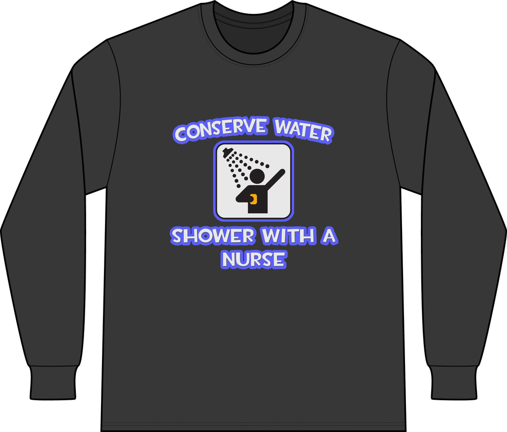 Conserve Water .. Shower With a Nurse - Unisex Long Sleeve T-Shirt