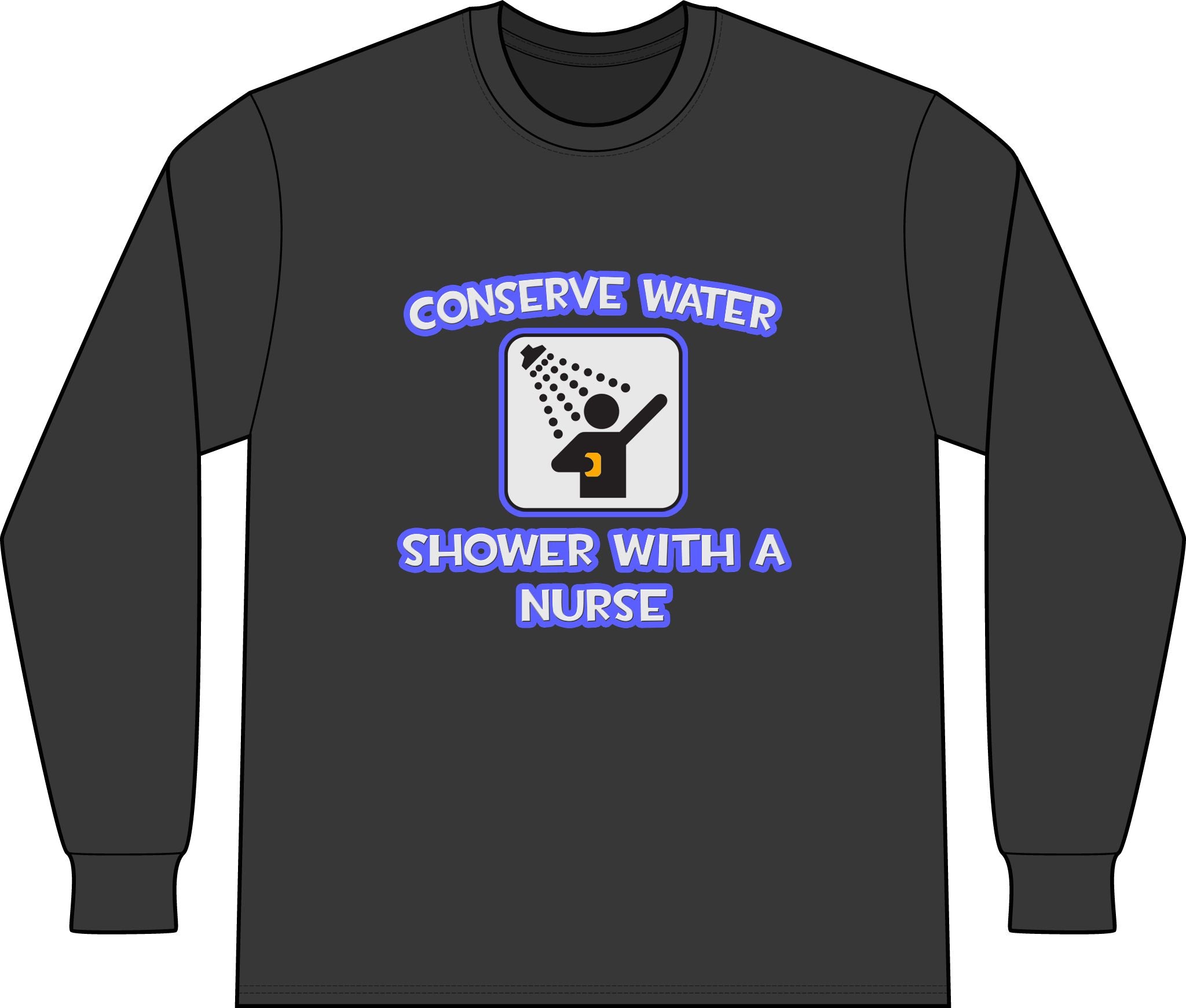 Conserve Water .. Shower With a Nurse - Unisex Long Sleeve T-Shirt