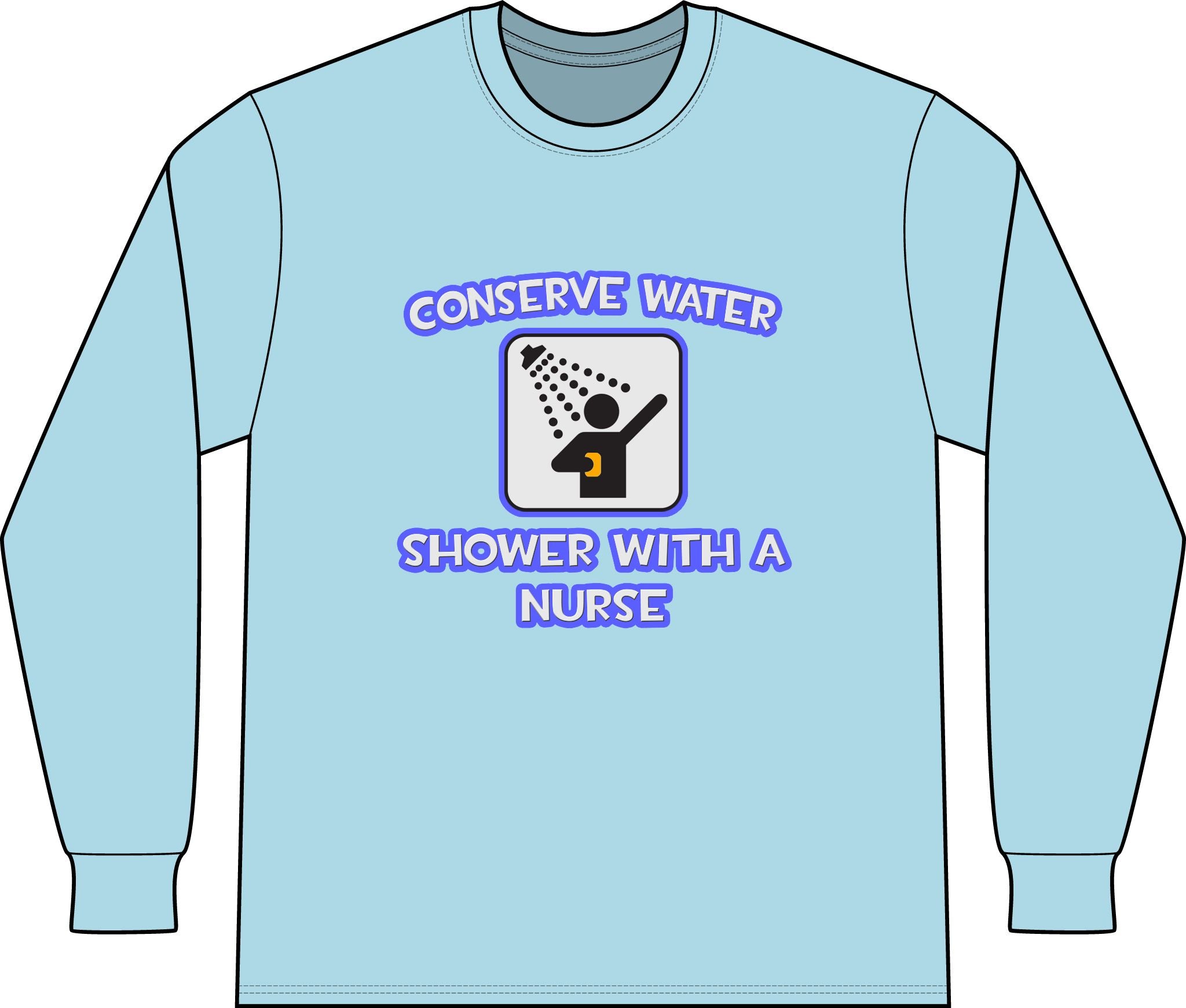 Conserve Water .. Shower With a Nurse - Unisex Long Sleeve T-Shirt