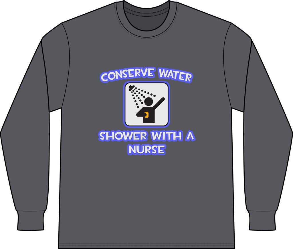 Conserve Water .. Shower With a Nurse - Unisex Long Sleeve T-Shirt
