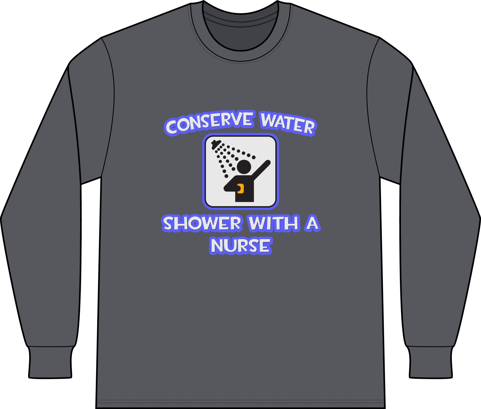 Conserve Water .. Shower With a Nurse - Unisex Long Sleeve T-Shirt