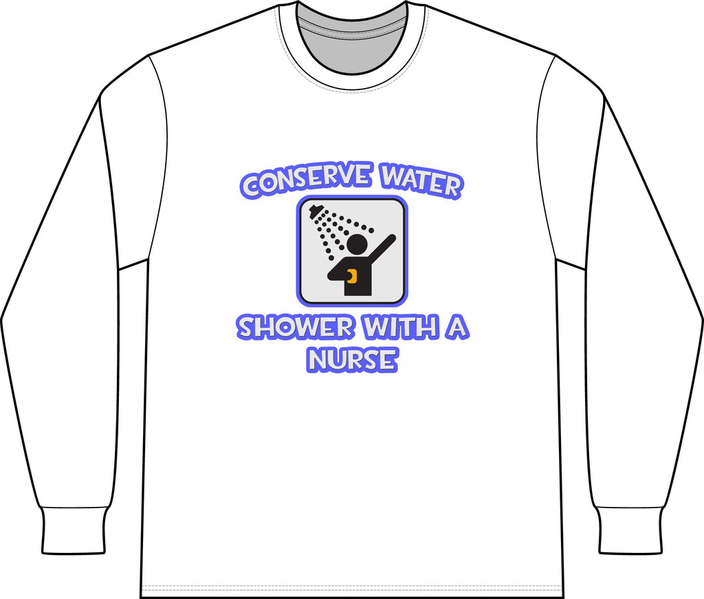 Conserve Water .. Shower With a Nurse - Unisex Long Sleeve T-Shirt