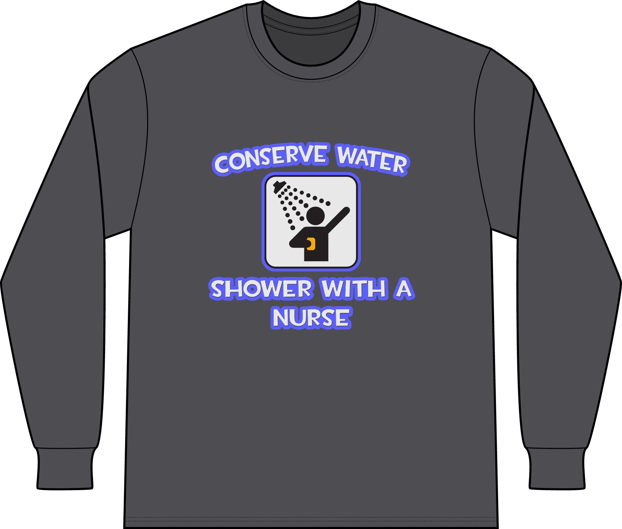 Conserve Water .. Shower With a Nurse - Unisex Long Sleeve T-Shirt
