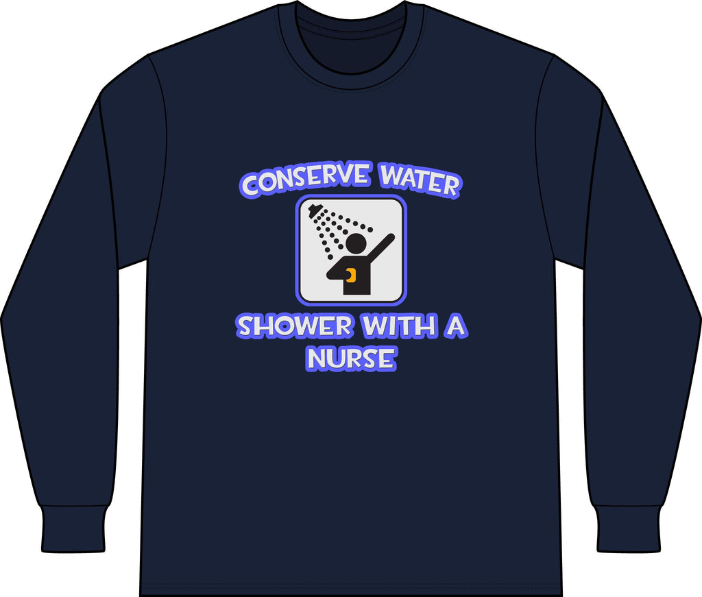 Conserve Water .. Shower With a Nurse - Unisex Long Sleeve T-Shirt