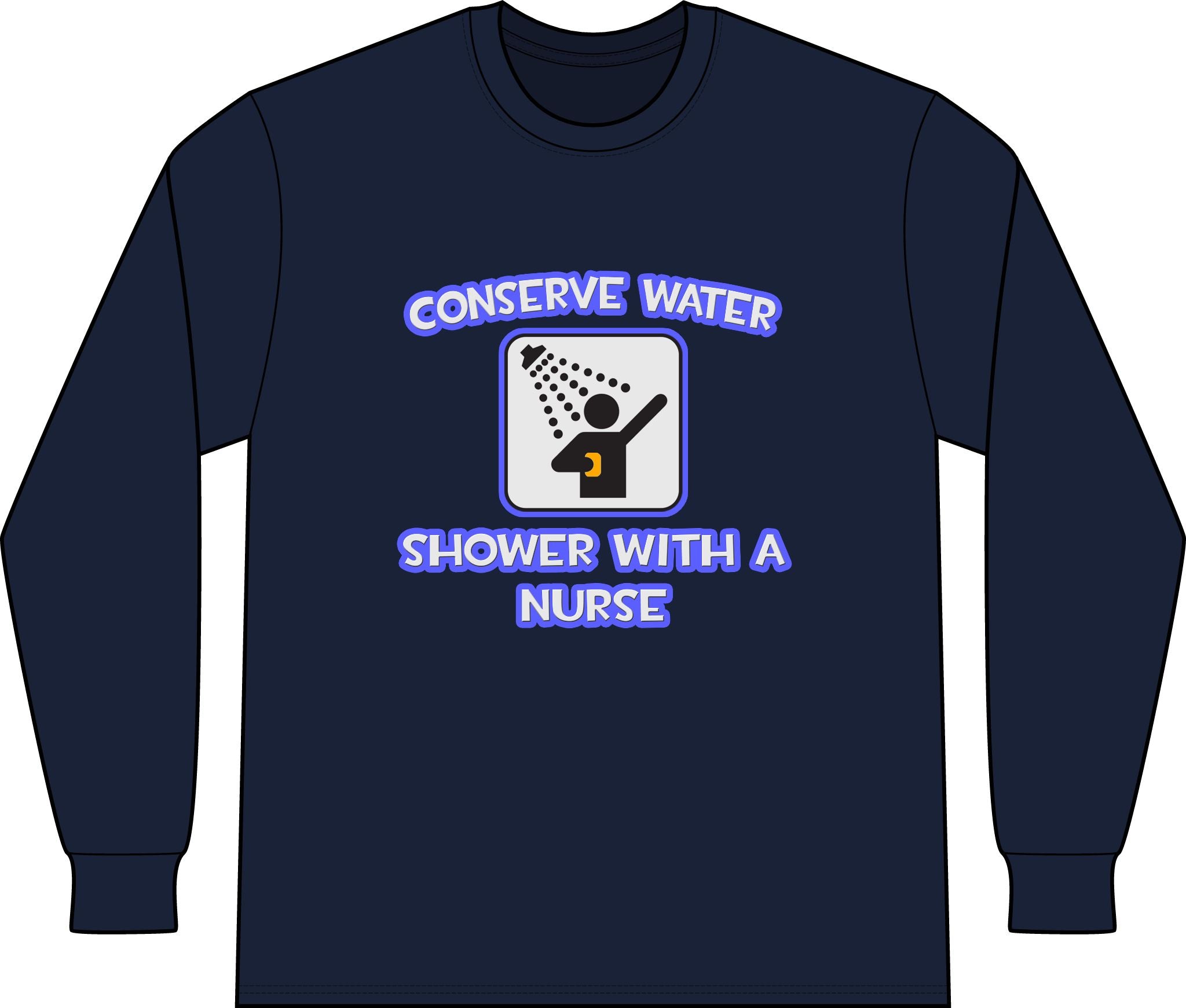Conserve Water .. Shower With a Nurse - Unisex Long Sleeve T-Shirt