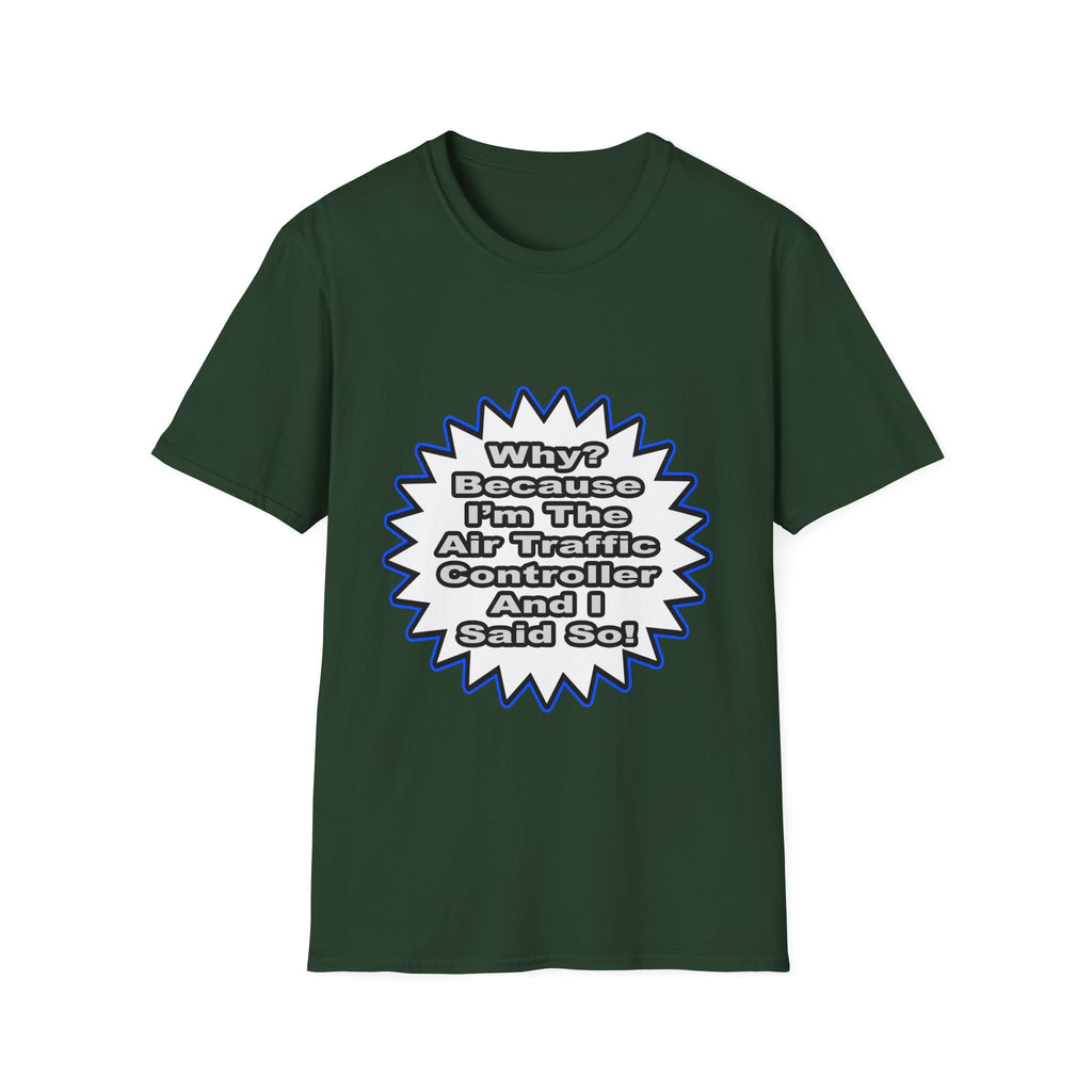Air Traffic Controller...Because I Said So - Unisex Softstyle T-Shirt