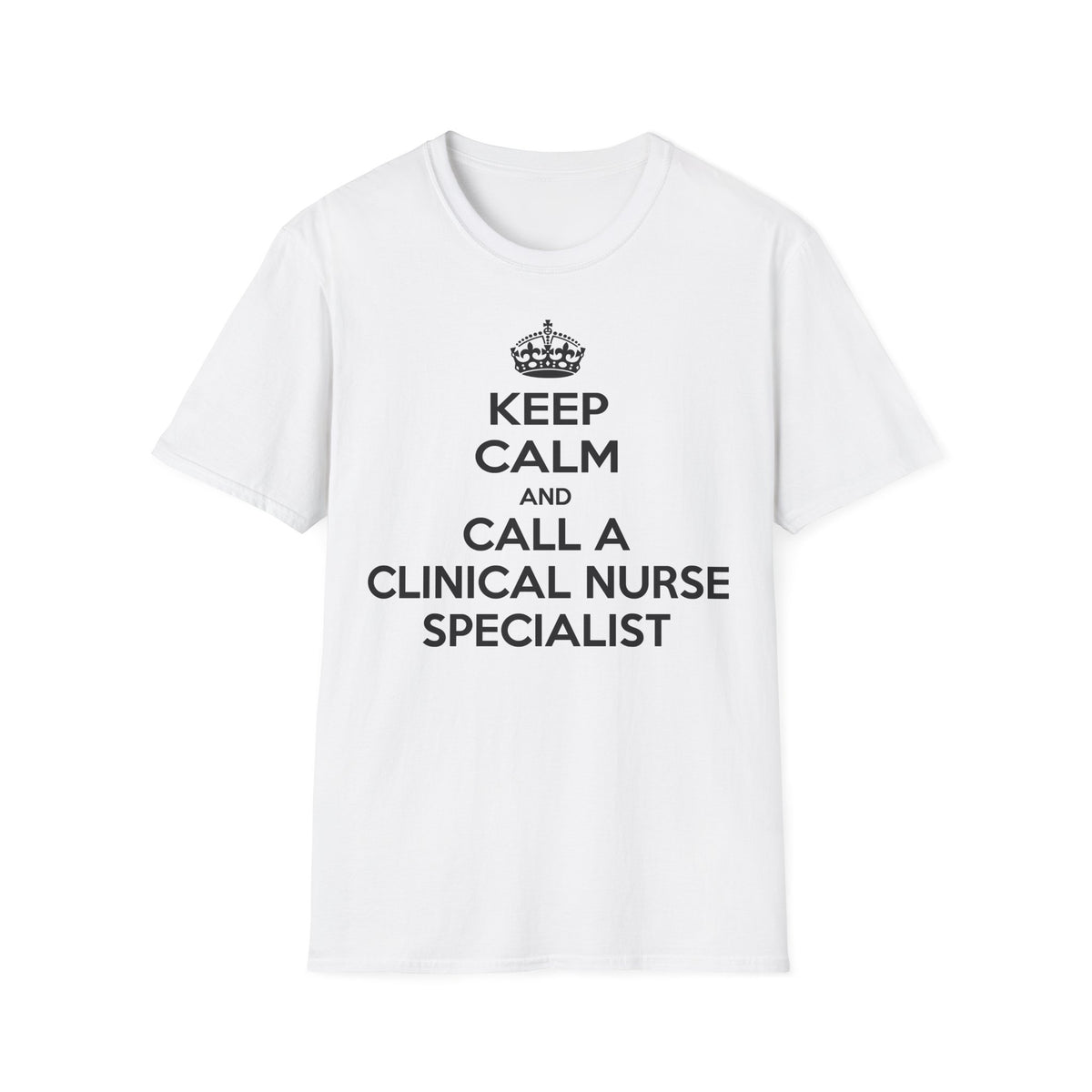 Keep Calm and Call a Clinical Nurse Specialist - Unisex Softstyle T-Shirt