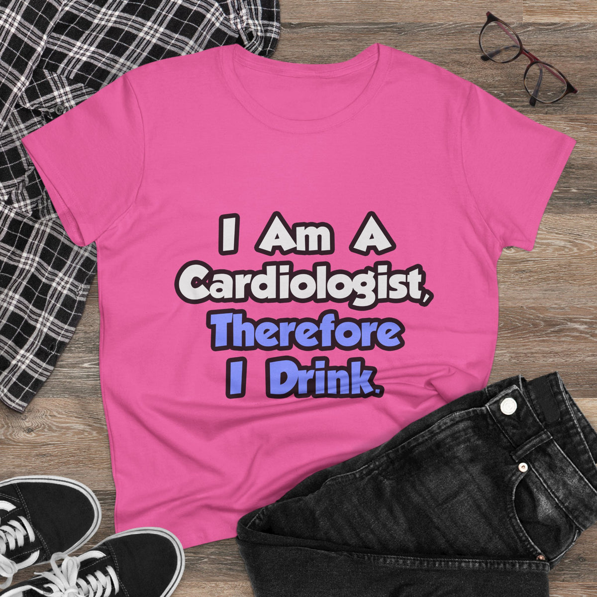 I Am A Cardiologist, Therefore I Drink - Women's Midweight Cotton Tee