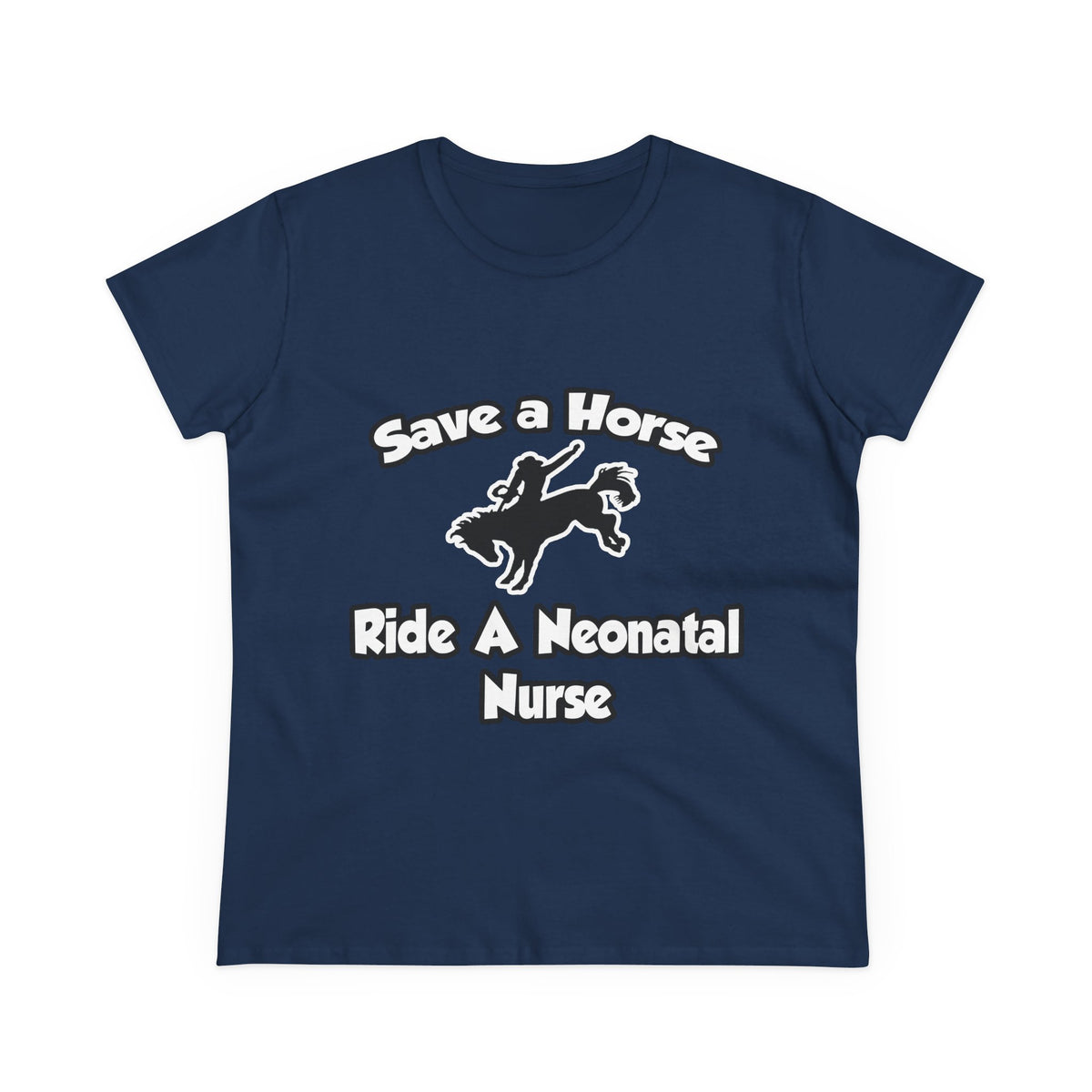 Save a Horse, Ride a Neonatal Nurse - Women's Midweight Cotton Tee