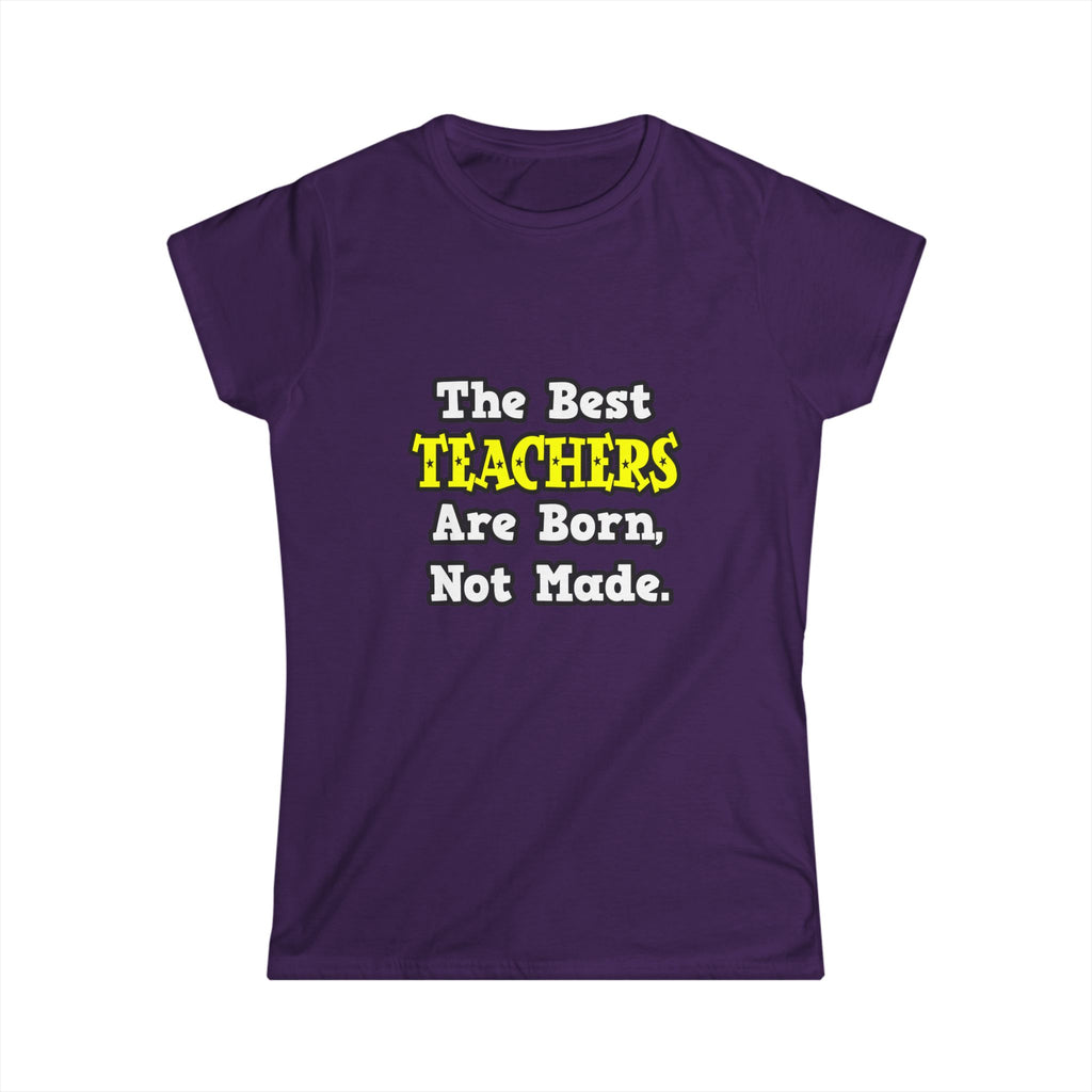 The Best Teachers Are Born, Not Made - Women's Softstyle Tee