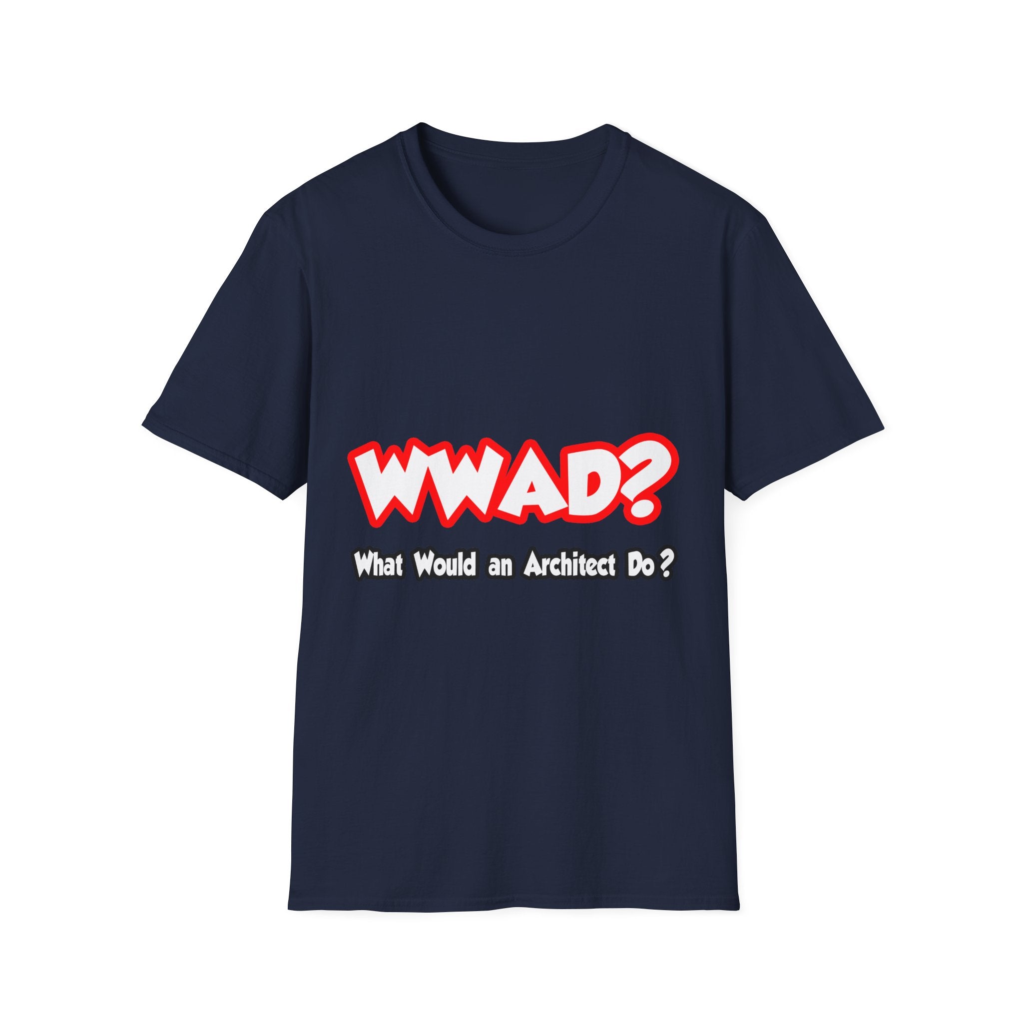 WWAD...What Would an Architect Do - Unisex Softstyle T-Shirt
