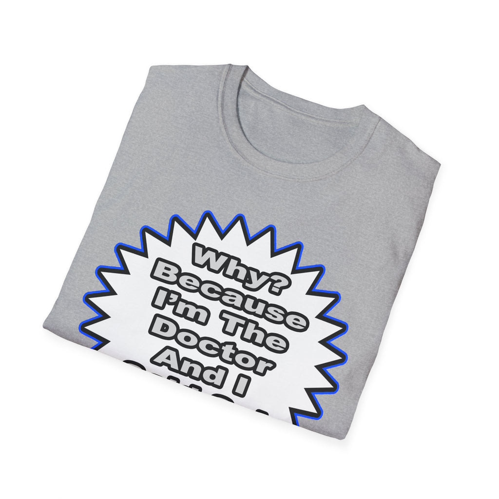 Doctor...Because I Said So - Unisex Softstyle T-Shirt
