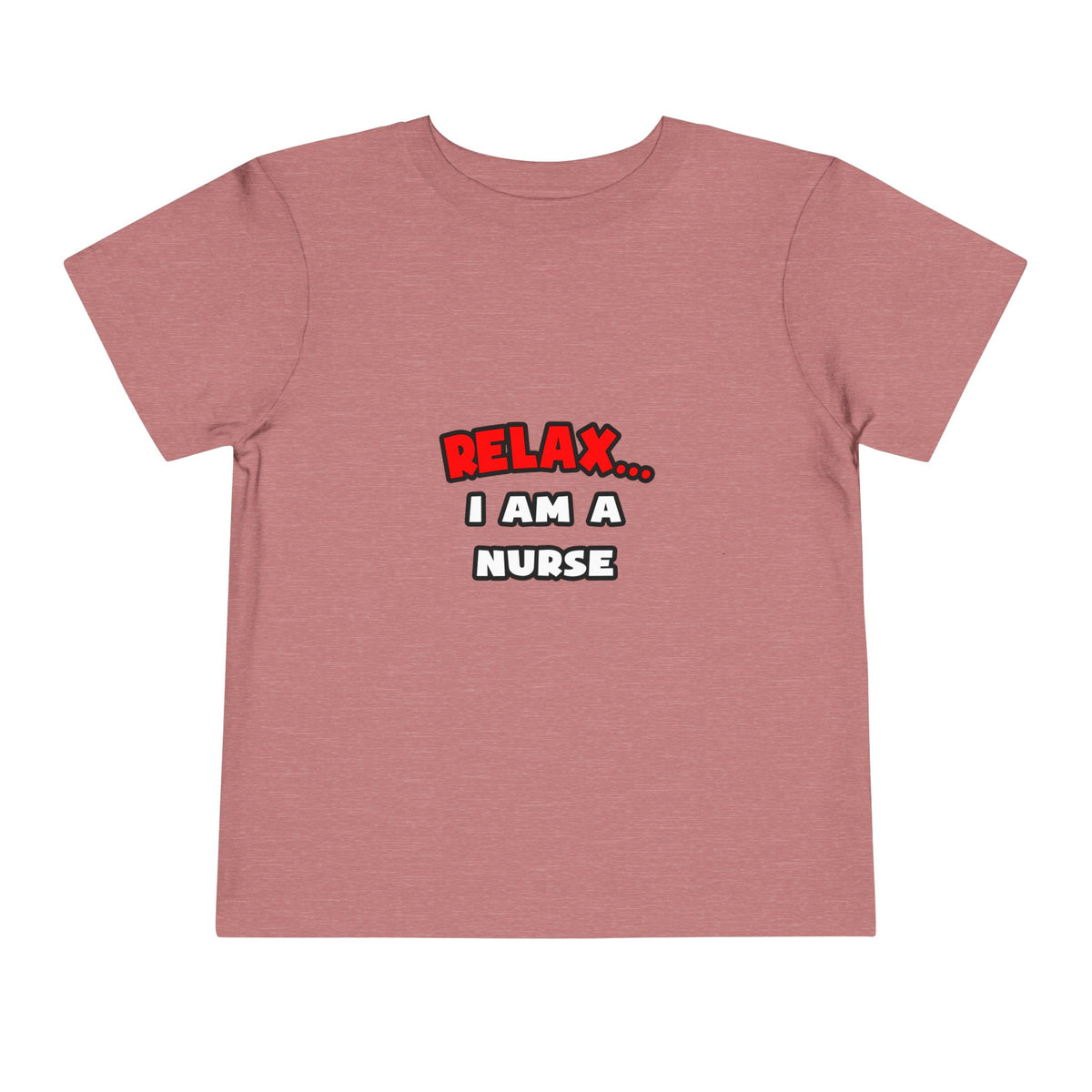 Relax ... I Am A Nurse - Toddler Short Sleeve Tee