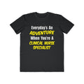 Everyday's An Adventure .. Clinical Nurse Specialist - Men's Lightweight Fashion Tee